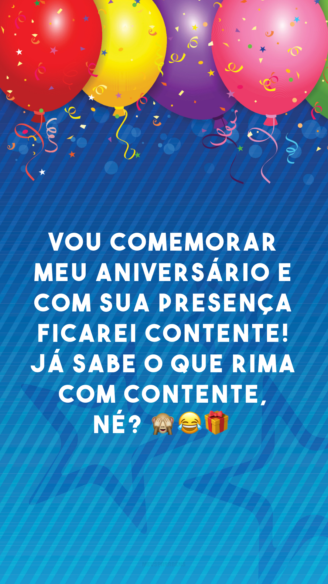 Vou comemorar meu aniversário e com sua presença ficarei contente! Já sabe o que rima com contente, né? 🙈😂🎁
