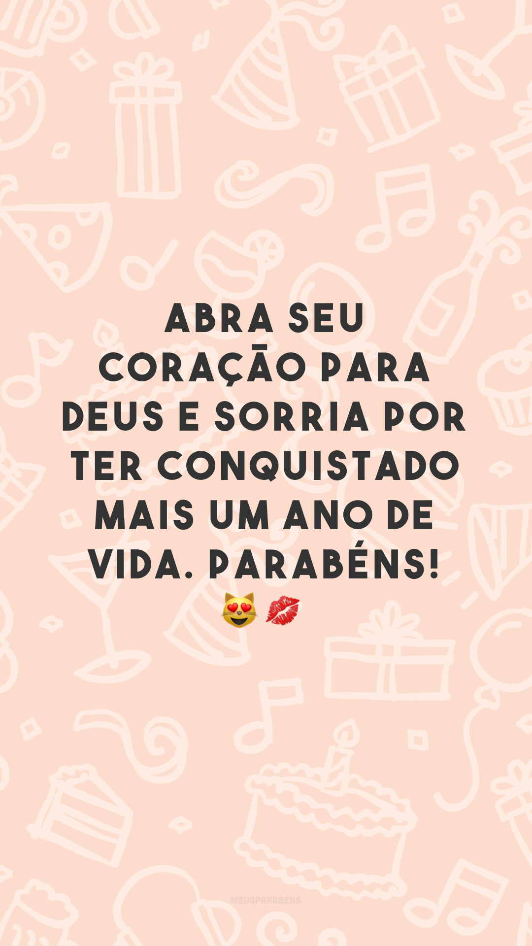 Abra seu coração para Deus e sorria por ter conquistado mais um ano de vida. Parabéns! 😻💋
