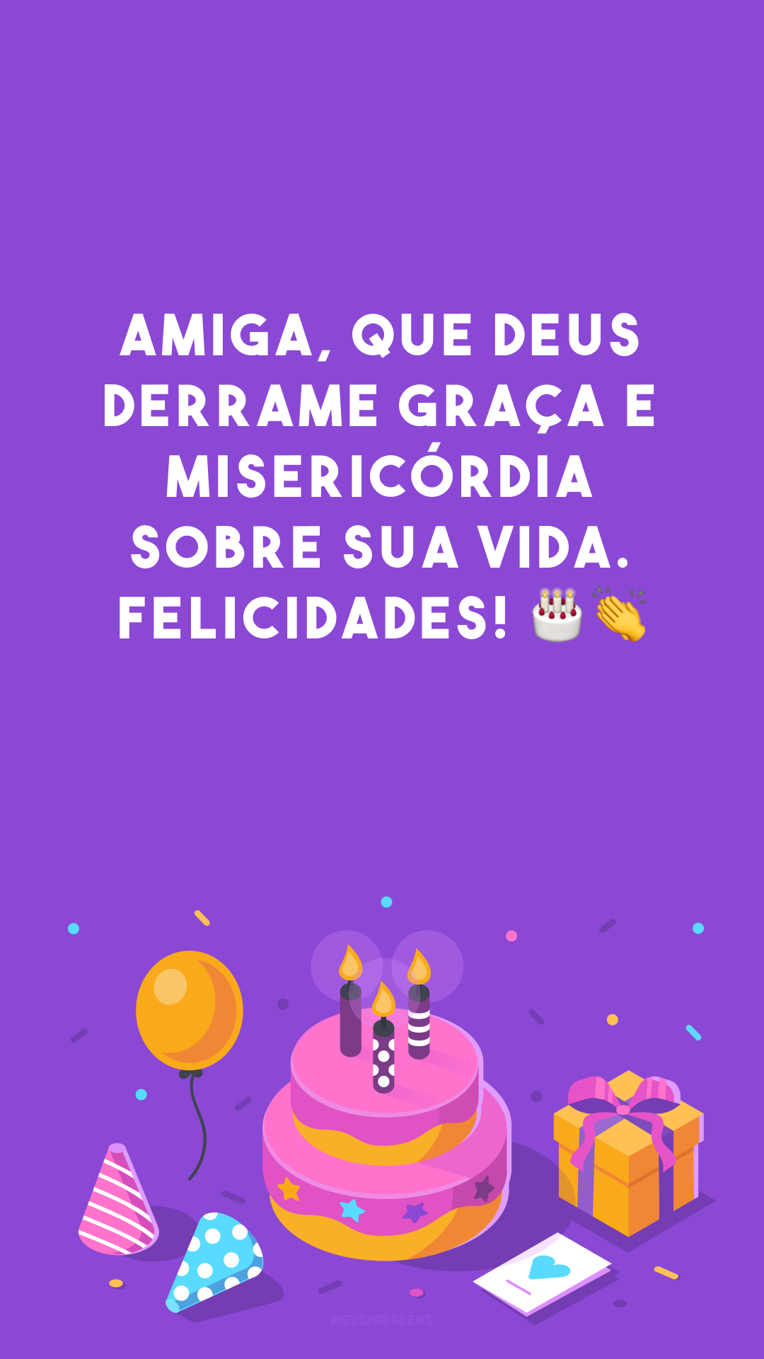 Amiga, que Deus derrame graça e misericórdia sobre sua vida. Felicidades! 🎂👏