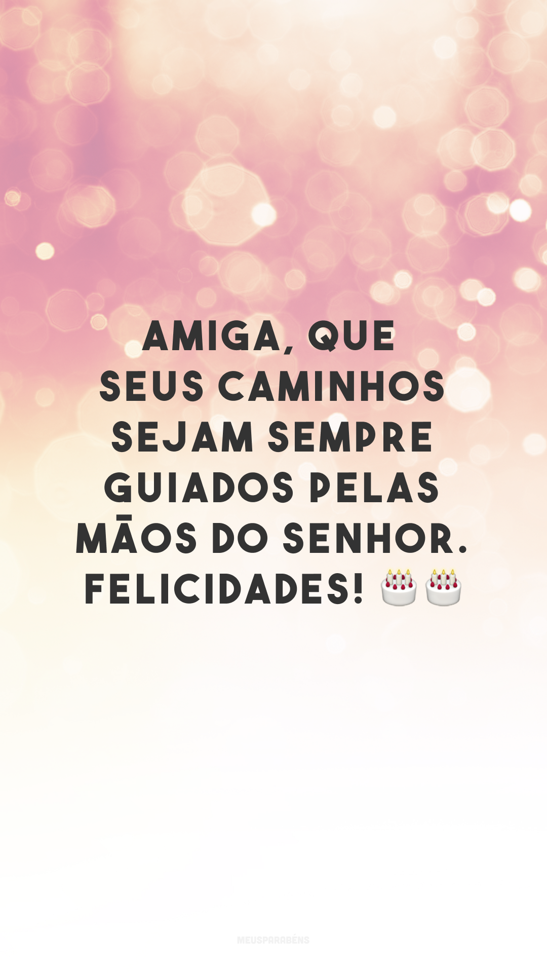 Amiga, que seus caminhos sejam sempre guiados pelas mãos do Senhor. Felicidades! 🎂🎂