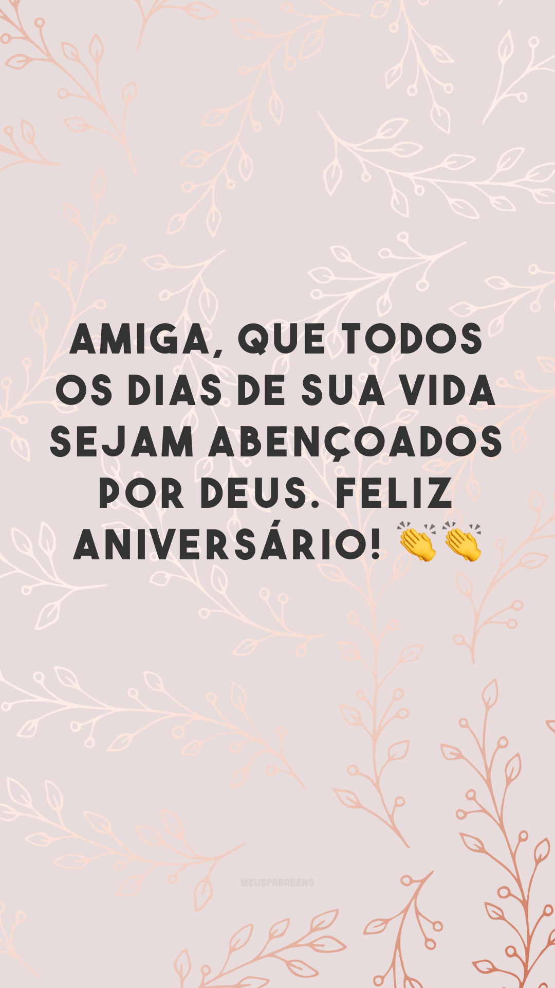 Amiga, que todos os dias de sua vida sejam abençoados por Deus. Feliz aniversário! 👏👏