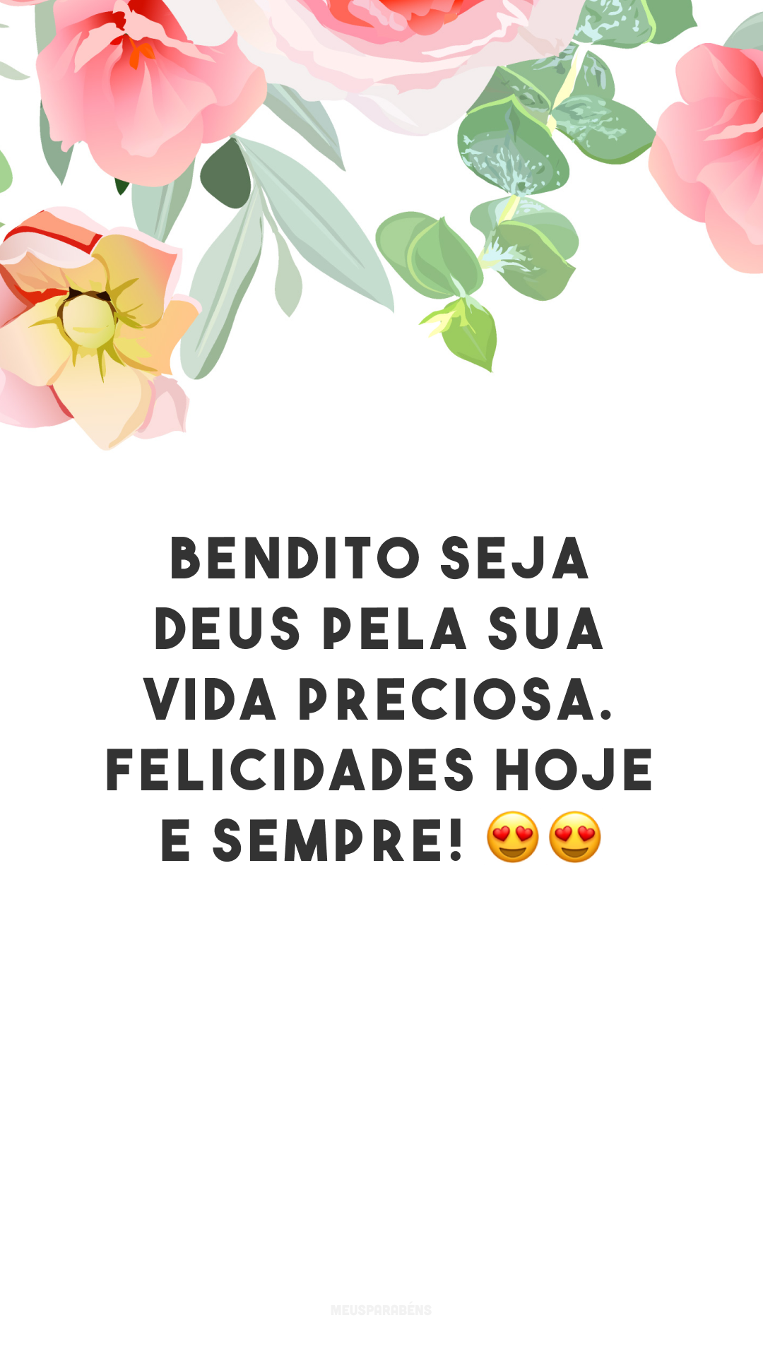 Bendito seja Deus pela sua vida preciosa. Felicidades hoje e sempre! 😍😍