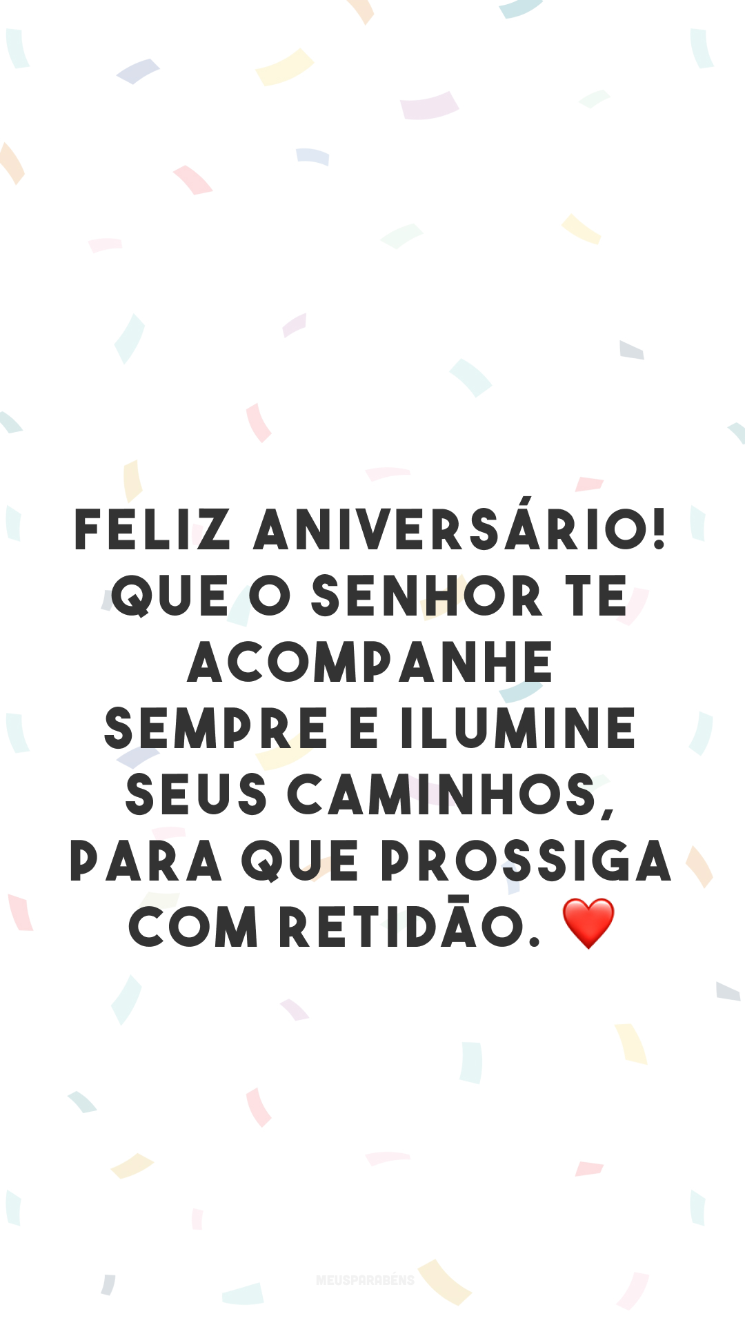 Feliz aniversário! Que o Senhor te acompanhe sempre e ilumine seus caminhos, para que prossiga com retidão. ❤
