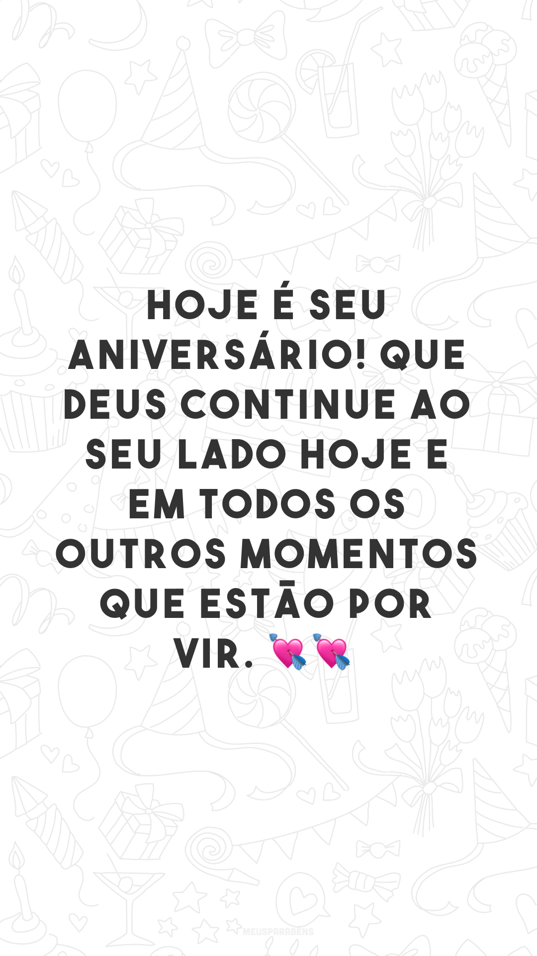 Hoje é seu aniversário! Que Deus continue ao seu lado hoje e em todos os outros momentos que estão por vir. 💘💘
