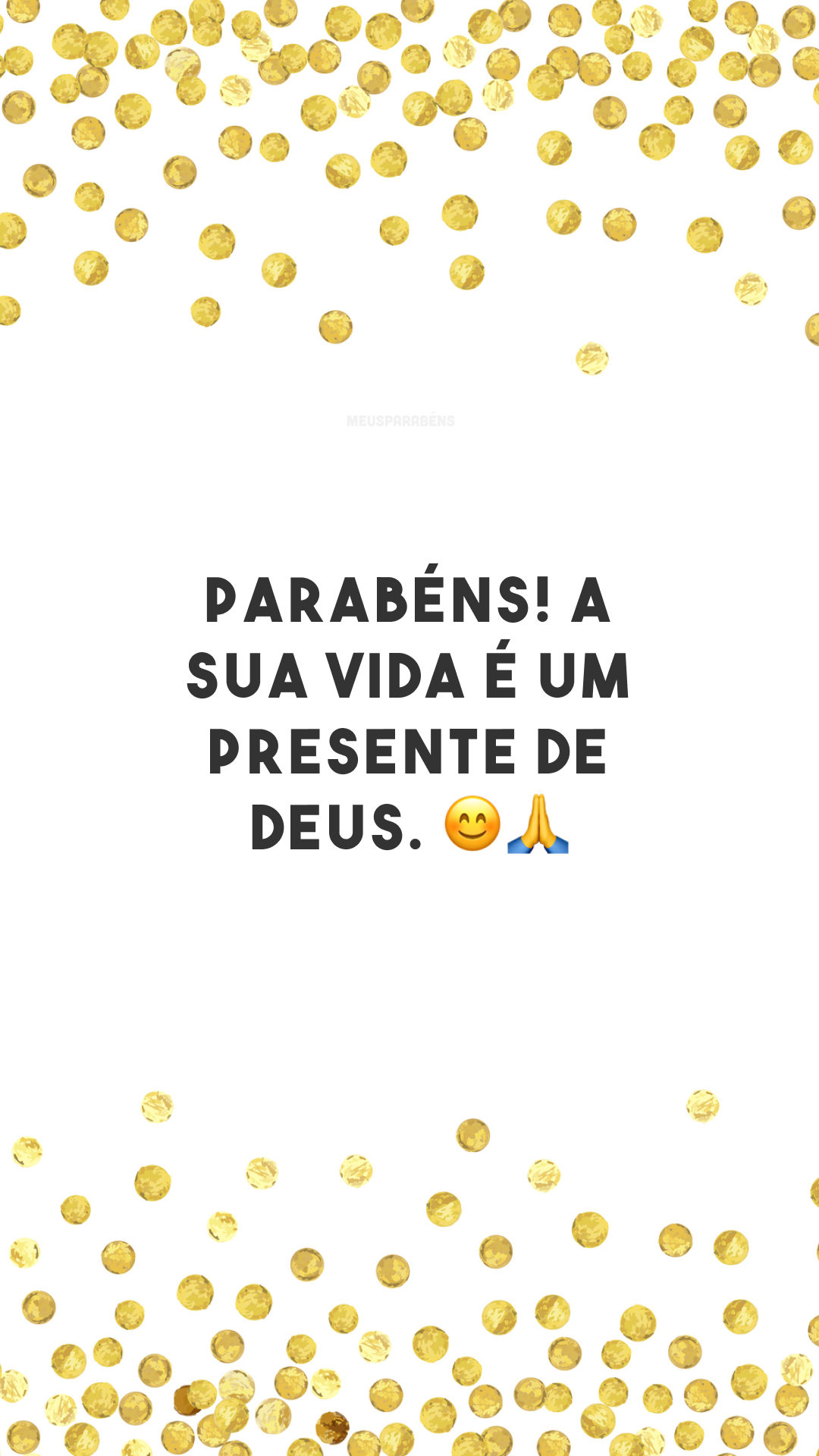 Parabéns! A sua vida é um presente de Deus. 😊🙏