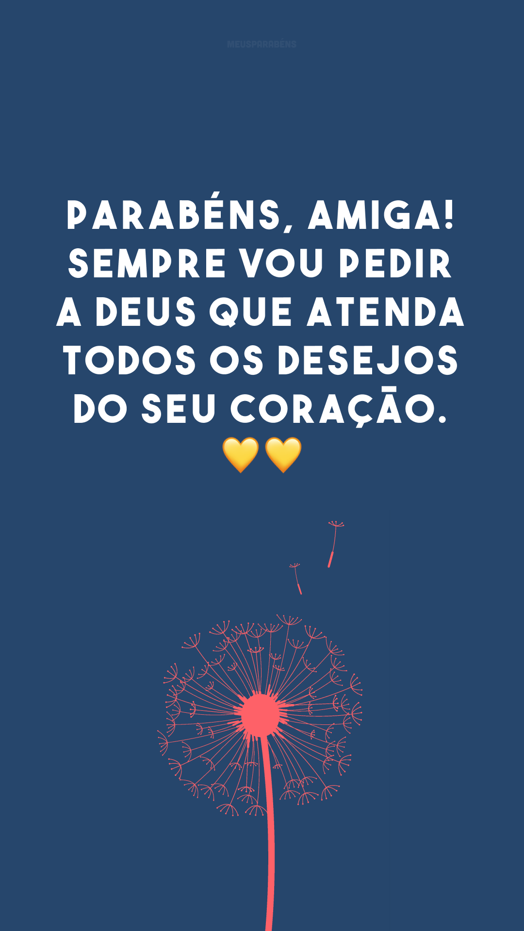 Parabéns, amiga! Sempre vou pedir a Deus que atenda todos os desejos do seu coração. 💛💛