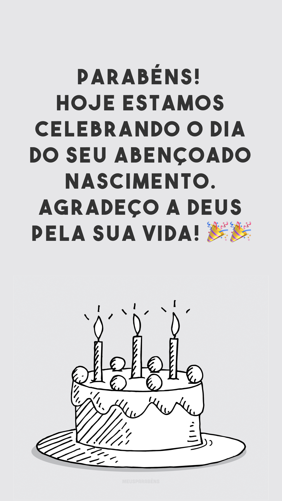 Parabéns! Hoje estamos celebrando o dia do seu abençoado nascimento. Agradeço a Deus pela sua vida! 🎉🎉