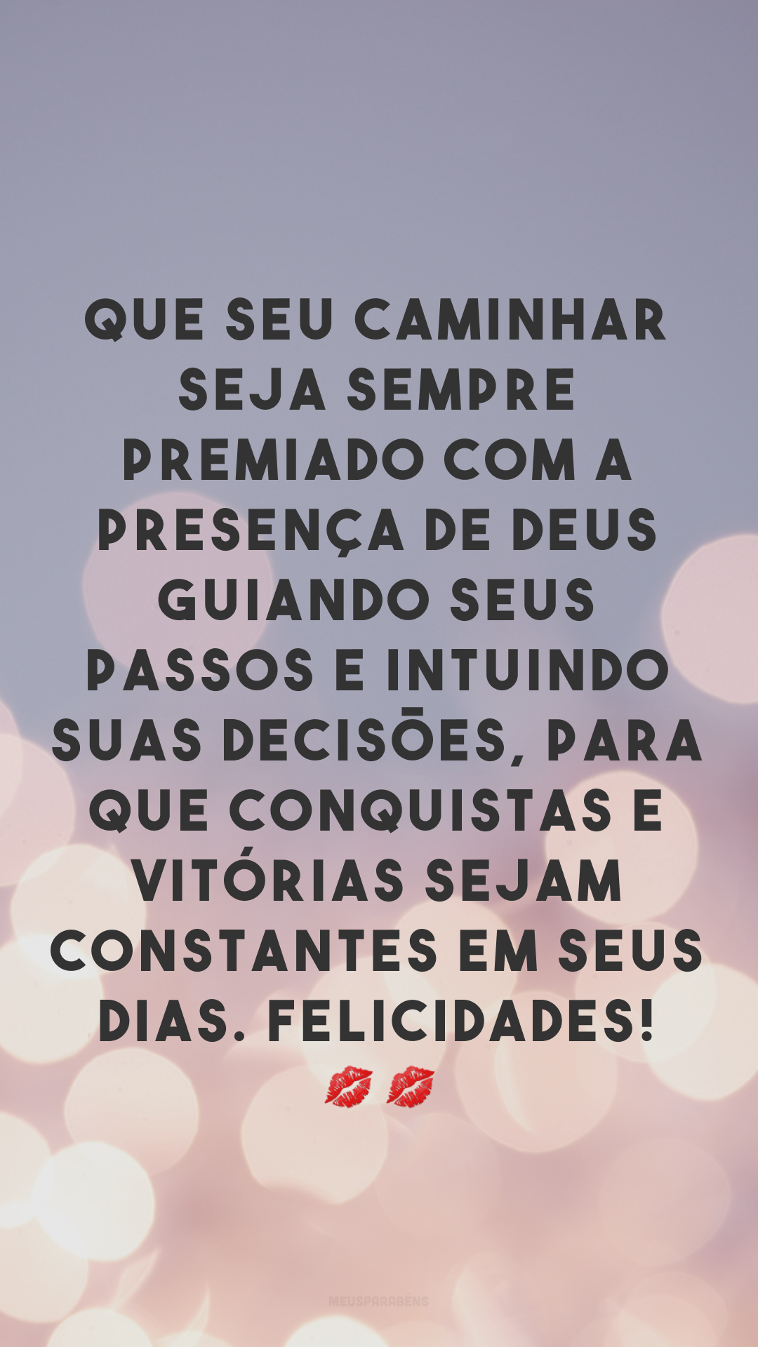 Que seu caminhar seja sempre premiado com a presença de Deus guiando seus passos e intuindo suas decisões, para que conquistas e vitórias sejam constantes em seus dias. Felicidades! 💋💋