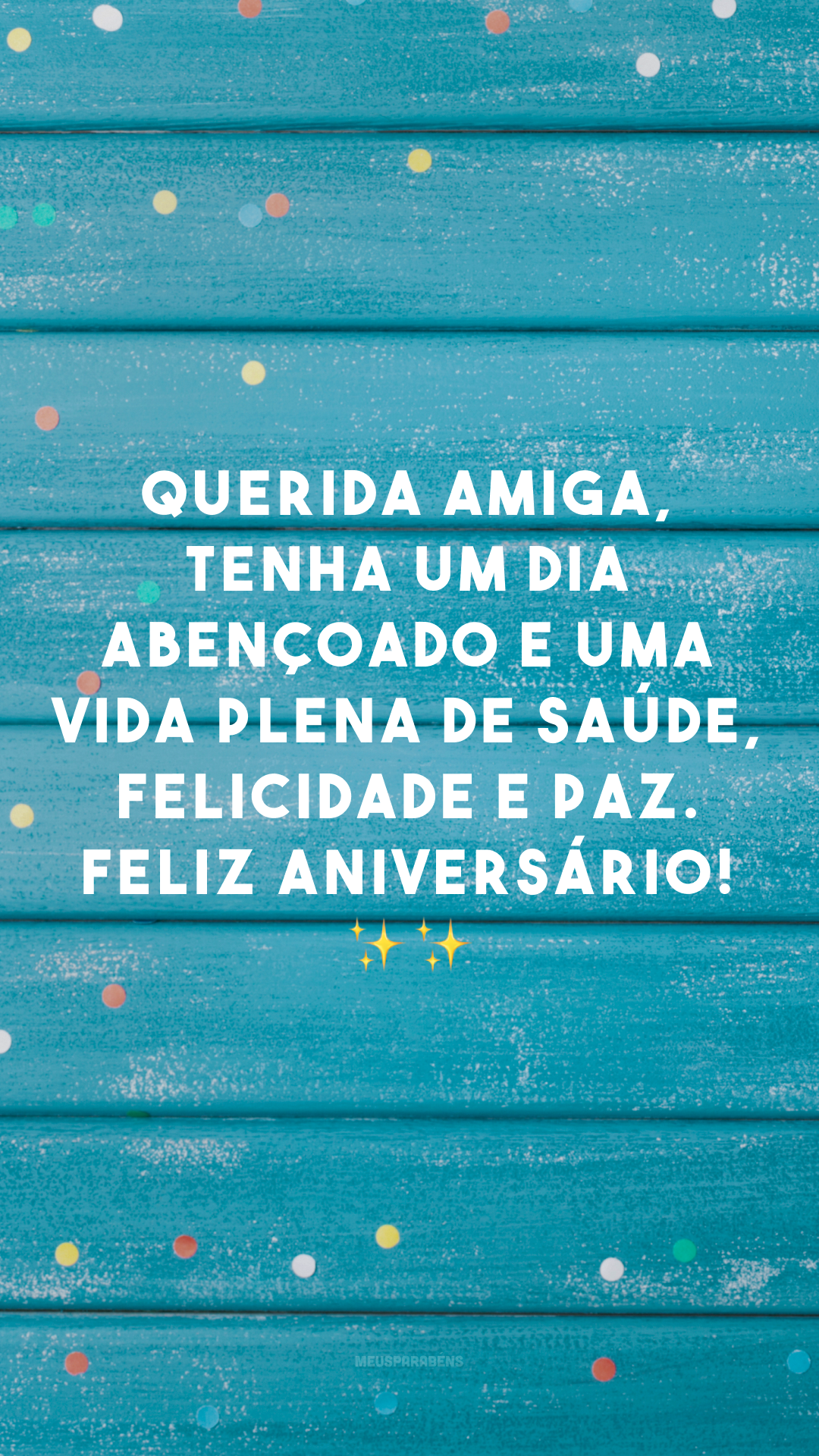 Querida amiga, tenha um dia abençoado e uma vida plena de saúde, felicidade e paz. Feliz aniversário! ✨✨