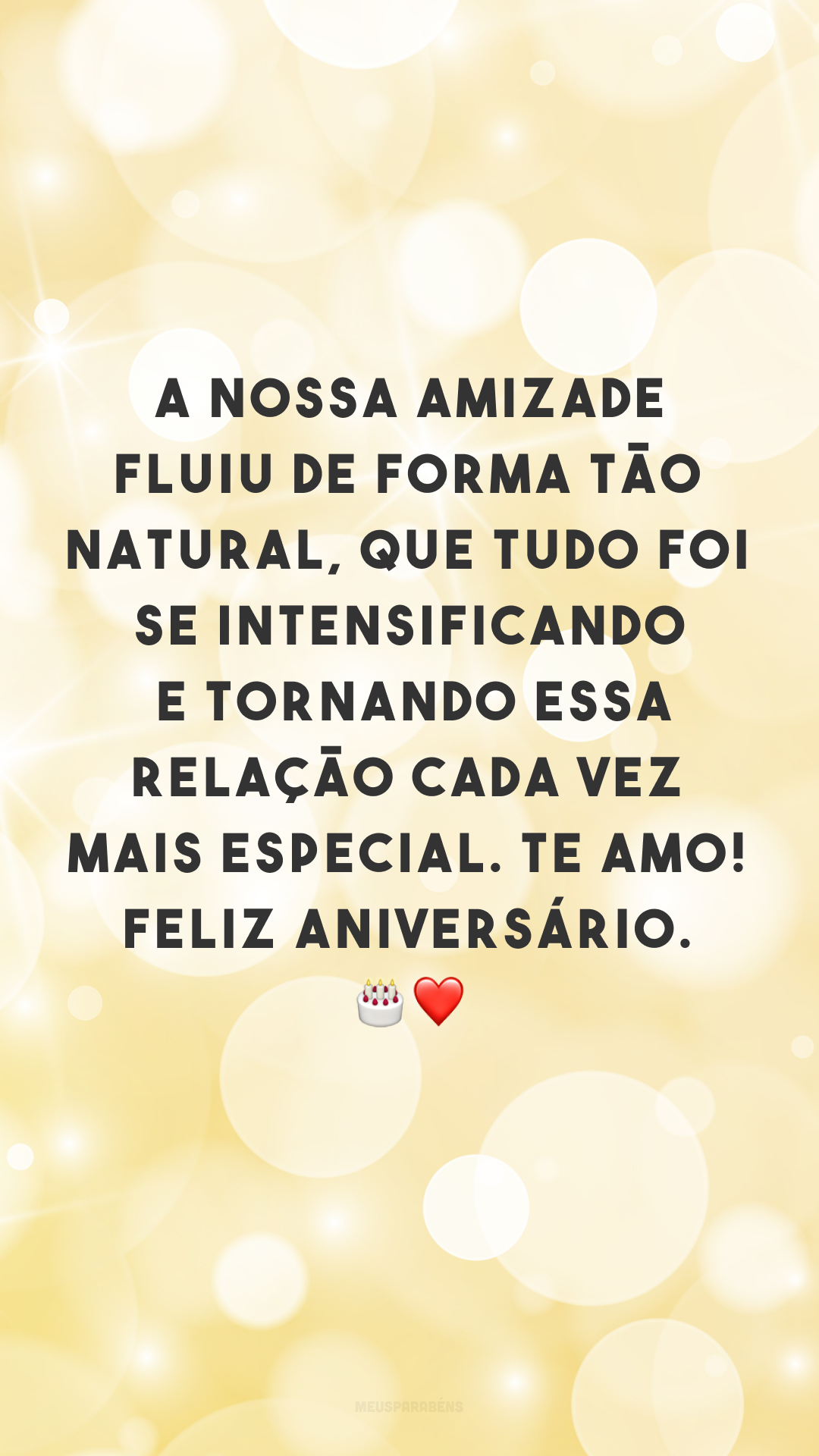 A nossa amizade fluiu de forma tão natural, que tudo foi se intensificando e tornando essa relação cada vez mais especial. Te amo! Feliz aniversário. 🎂❤