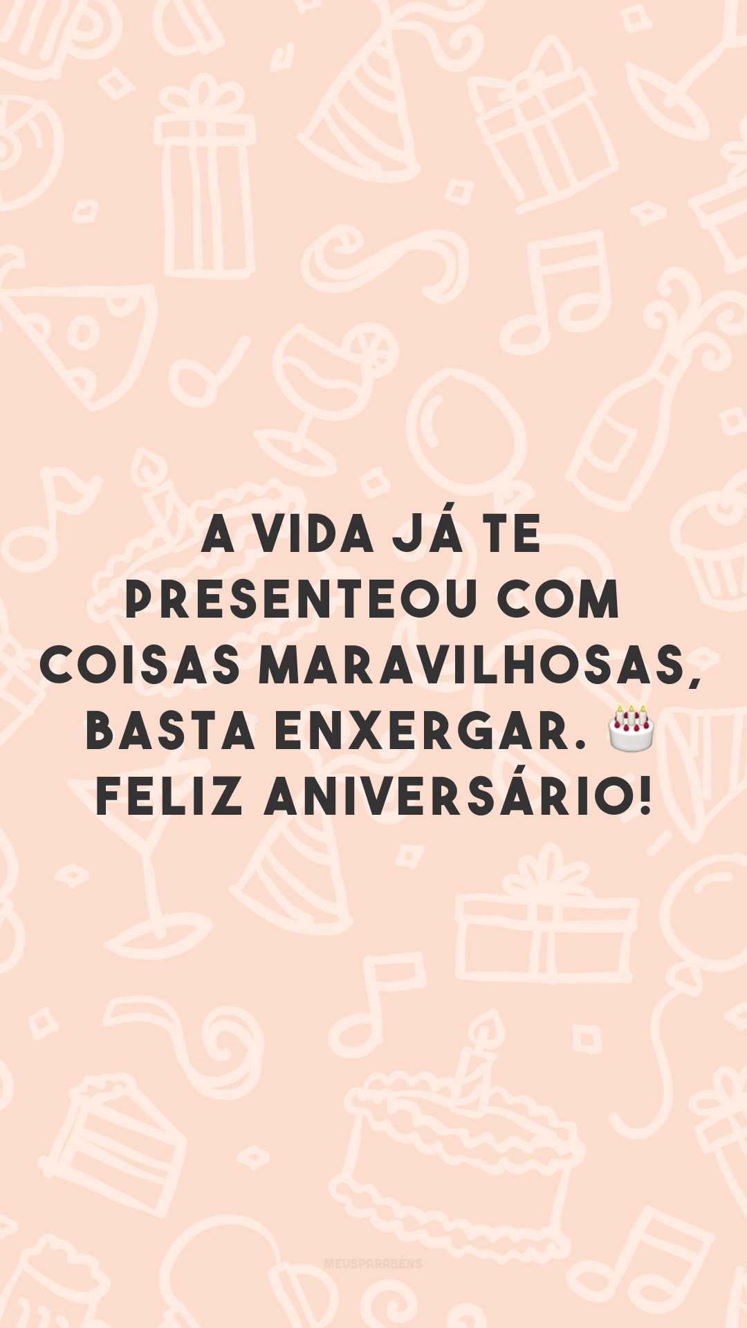 A vida já te presenteou com coisas maravilhosas, basta enxergar. ? Feliz aniversário!