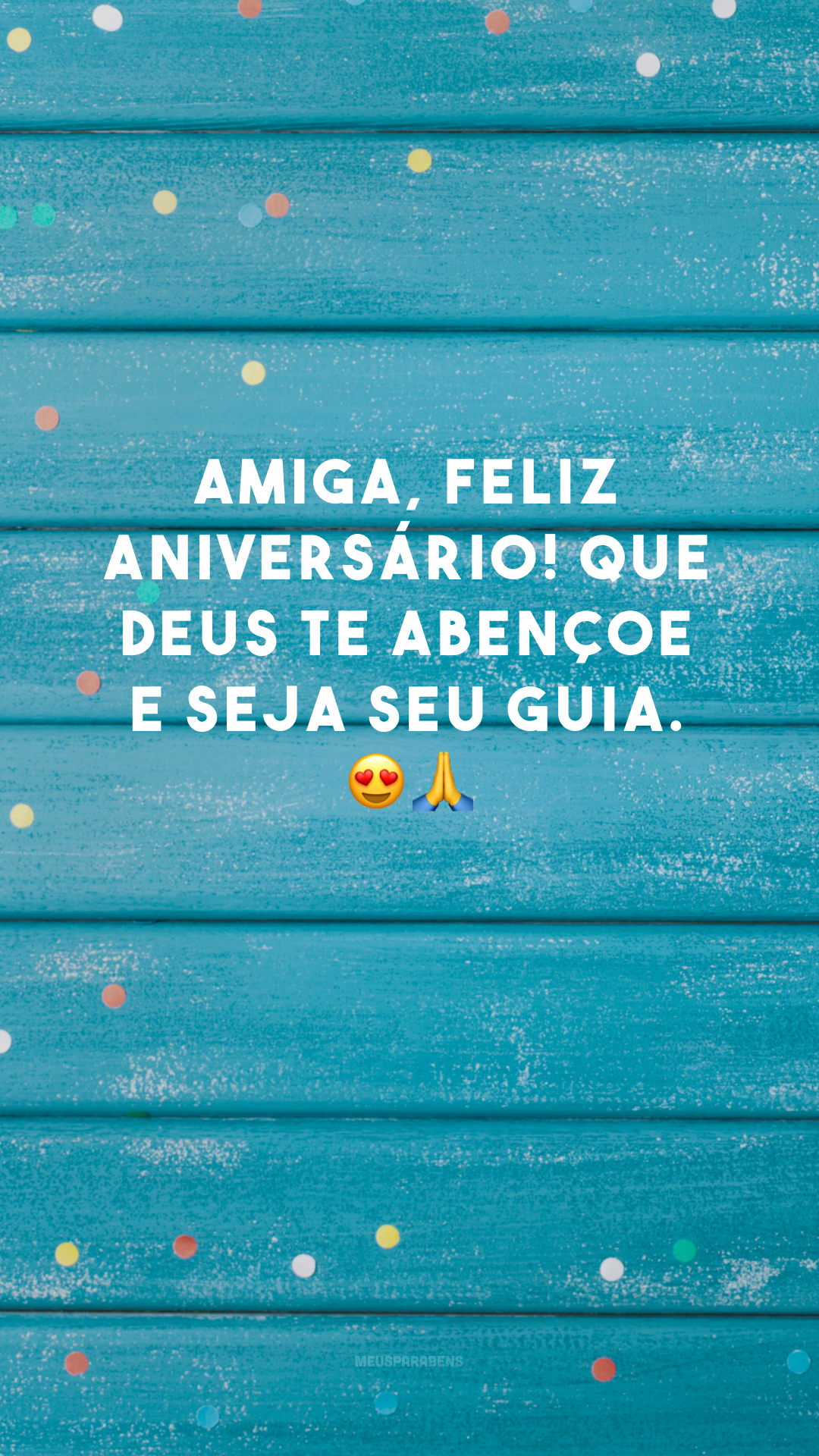 Amiga, feliz aniversário! Que Deus te abençoe e seja seu guia. 😍🙏