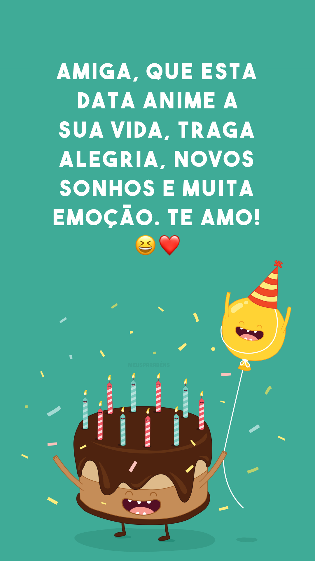 Amiga, que esta data anime a sua vida, traga alegria, novos sonhos e muita emoção. Te amo! 😄❤