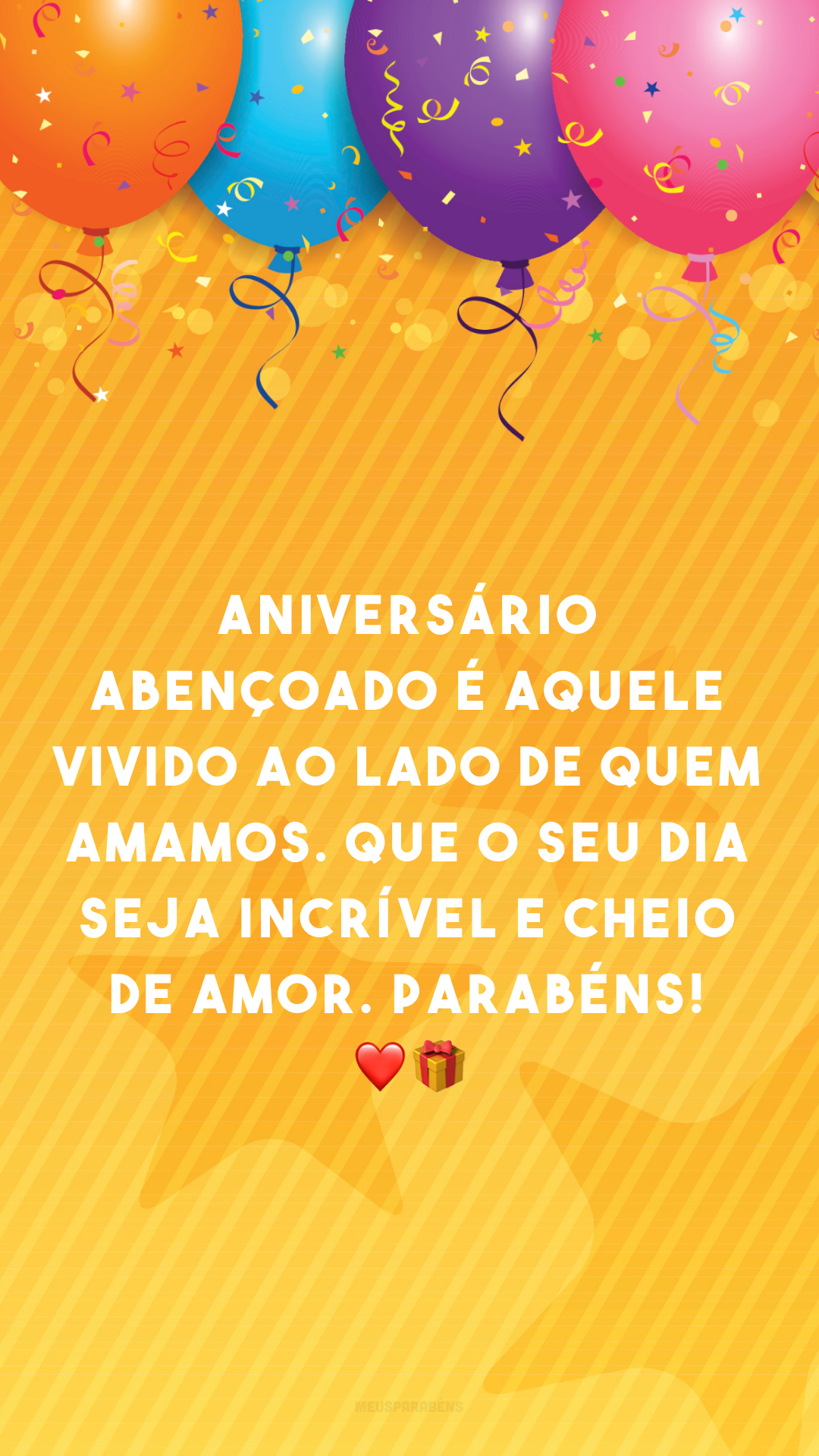 Aniversário abençoado é aquele vivido ao lado de quem amamos. Que o seu dia seja incrível e cheio de amor. Parabéns! ❤🎁