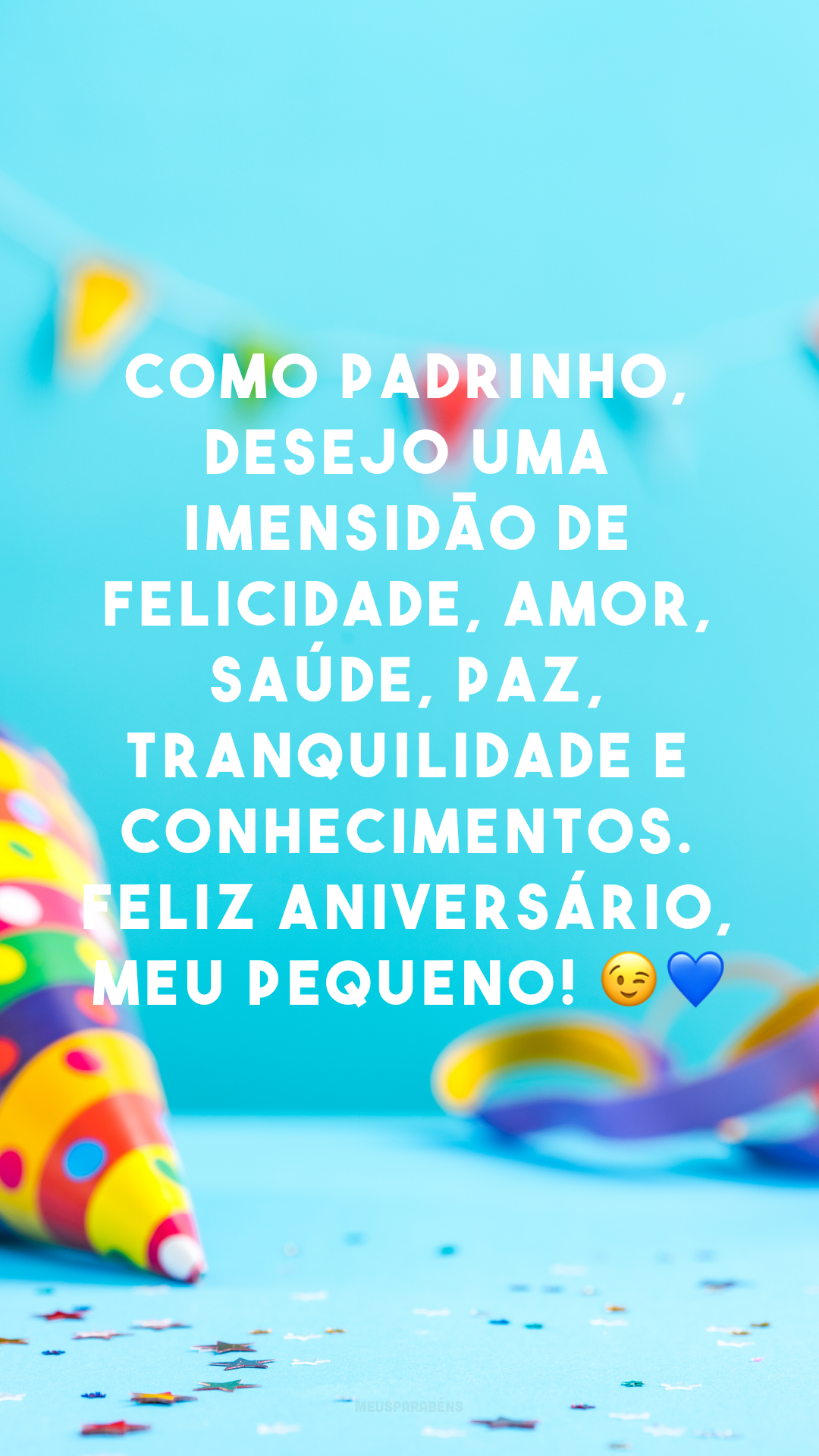 Como padrinho, desejo uma imensidão de felicidade, amor, saúde, paz, tranquilidade e conhecimentos. Feliz aniversário, meu pequeno! 😉💙