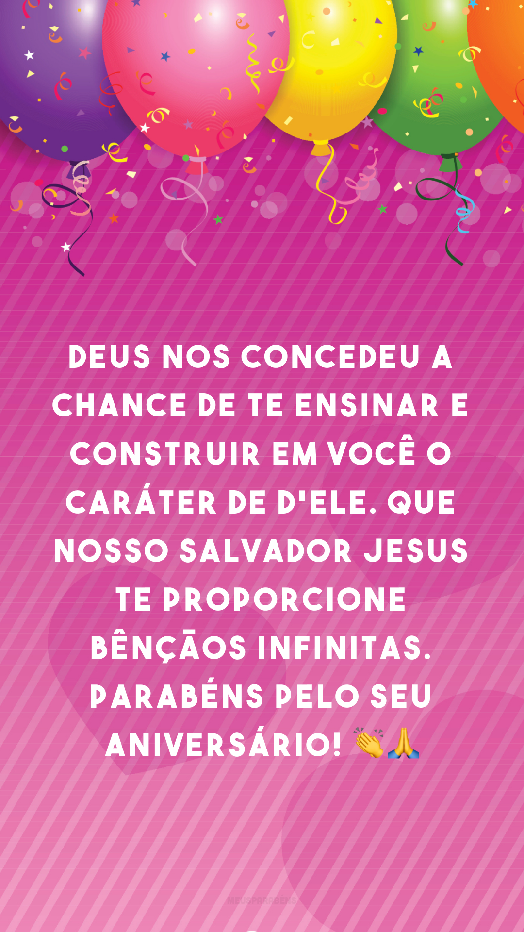 Deus nos concedeu a chance de te ensinar e construir em você o caráter de d'Ele. Que nosso Salvador Jesus te proporcione bênçãos infinitas. Parabéns pelo seu aniversário! 👏🙏