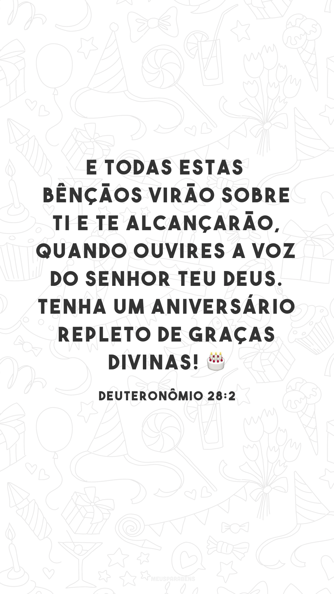 E todas estas bênçãos virão sobre ti e te alcançarão, quando ouvires a voz do Senhor teu Deus. Tenha um aniversário repleto de graças divinas! ?
