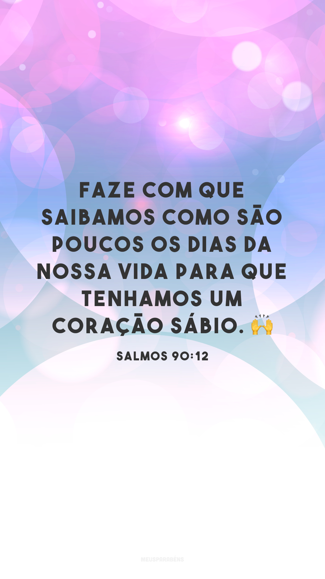 Faze com que saibamos como são poucos os dias da nossa vida para que tenhamos um coração sábio. ?