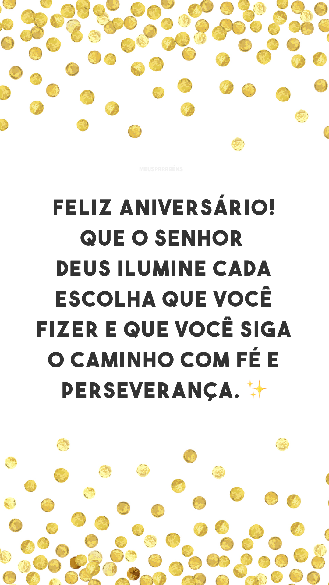 Feliz aniversário! Que o Senhor Deus ilumine cada escolha que você fizer e que você siga o caminho com fé e perseverança. ✨