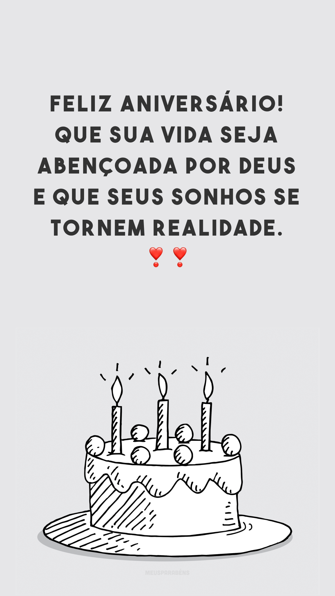 Feliz aniversário! Que sua vida seja abençoada por Deus e que seus sonhos se tornem realidade. ❣❣