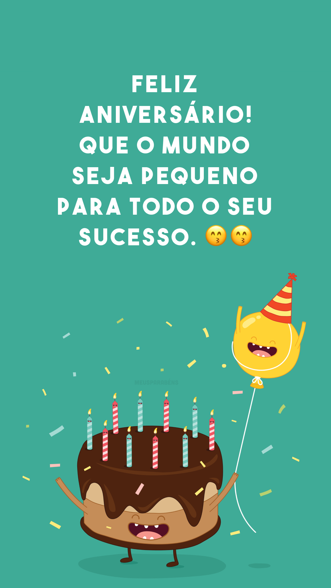 Feliz aniversário! Que o mundo seja pequeno para todo o seu sucesso. ??