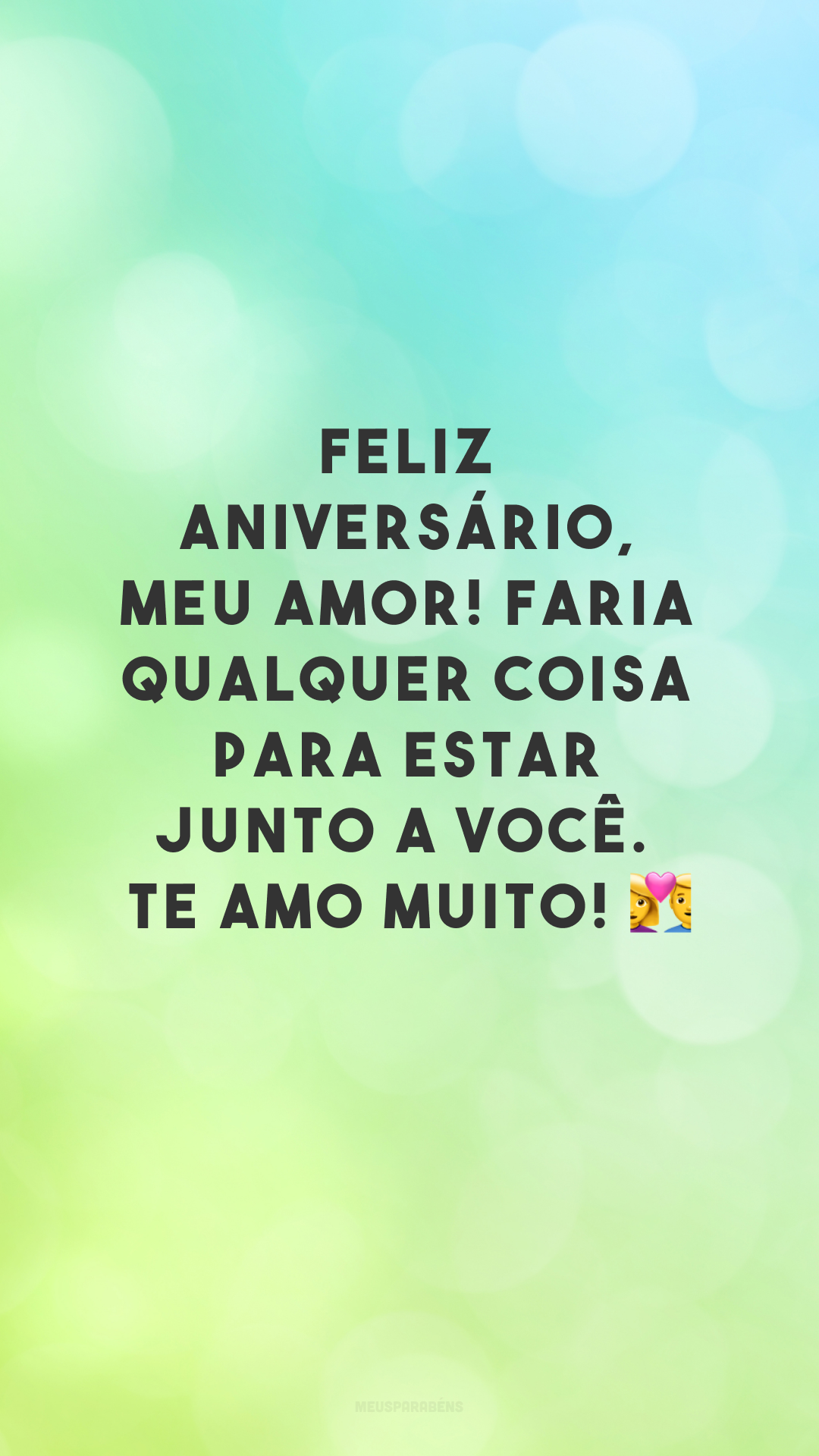 Feliz aniversário, meu amor! Faria qualquer coisa para estar junto a você. Te amo muito! 👩‍❤️‍👨