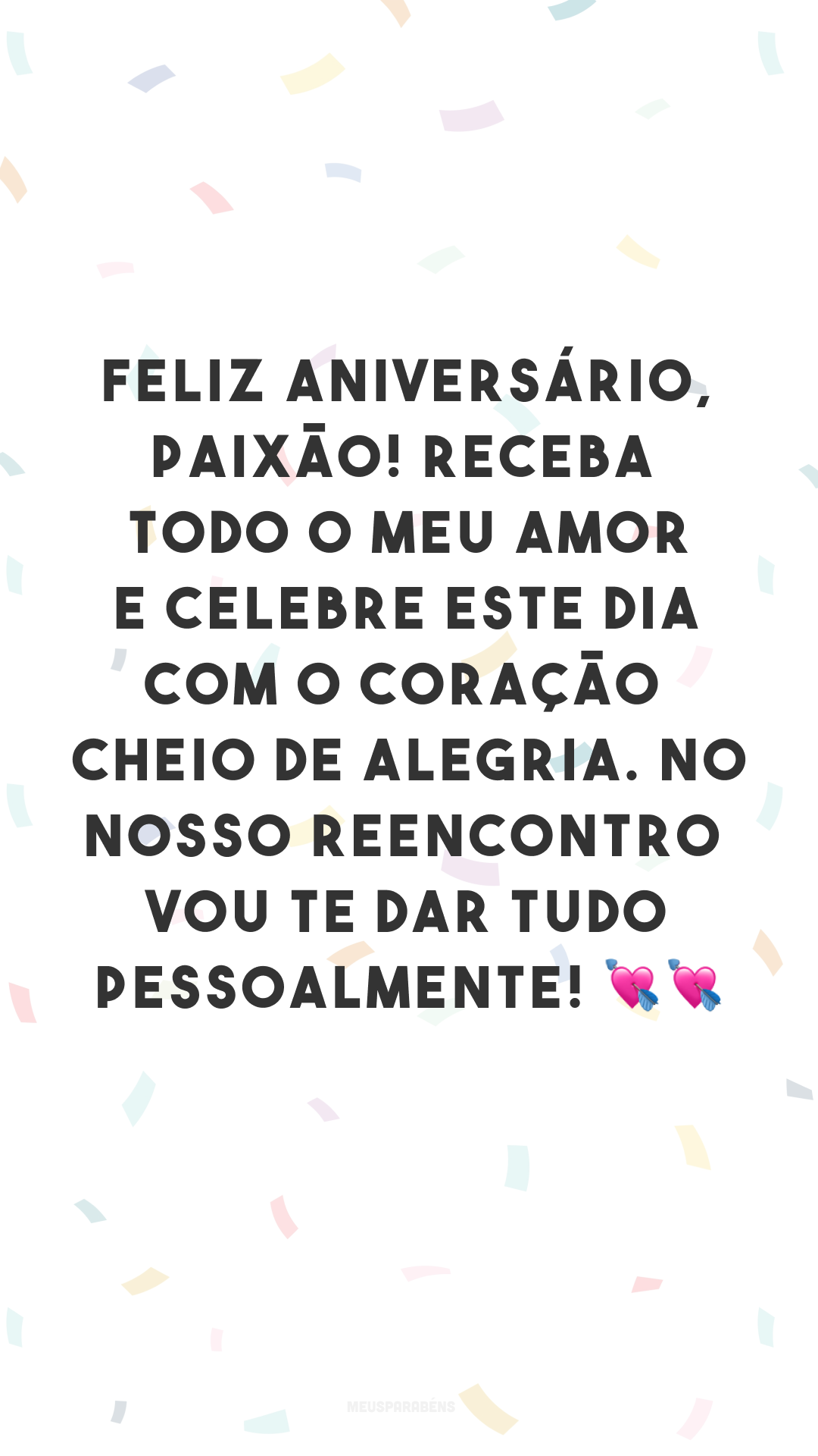 Feliz aniversário, paixão! Receba todo o meu amor e celebre este dia com o coração cheio de alegria. No nosso reencontro vou te dar tudo pessoalmente! 💘💘