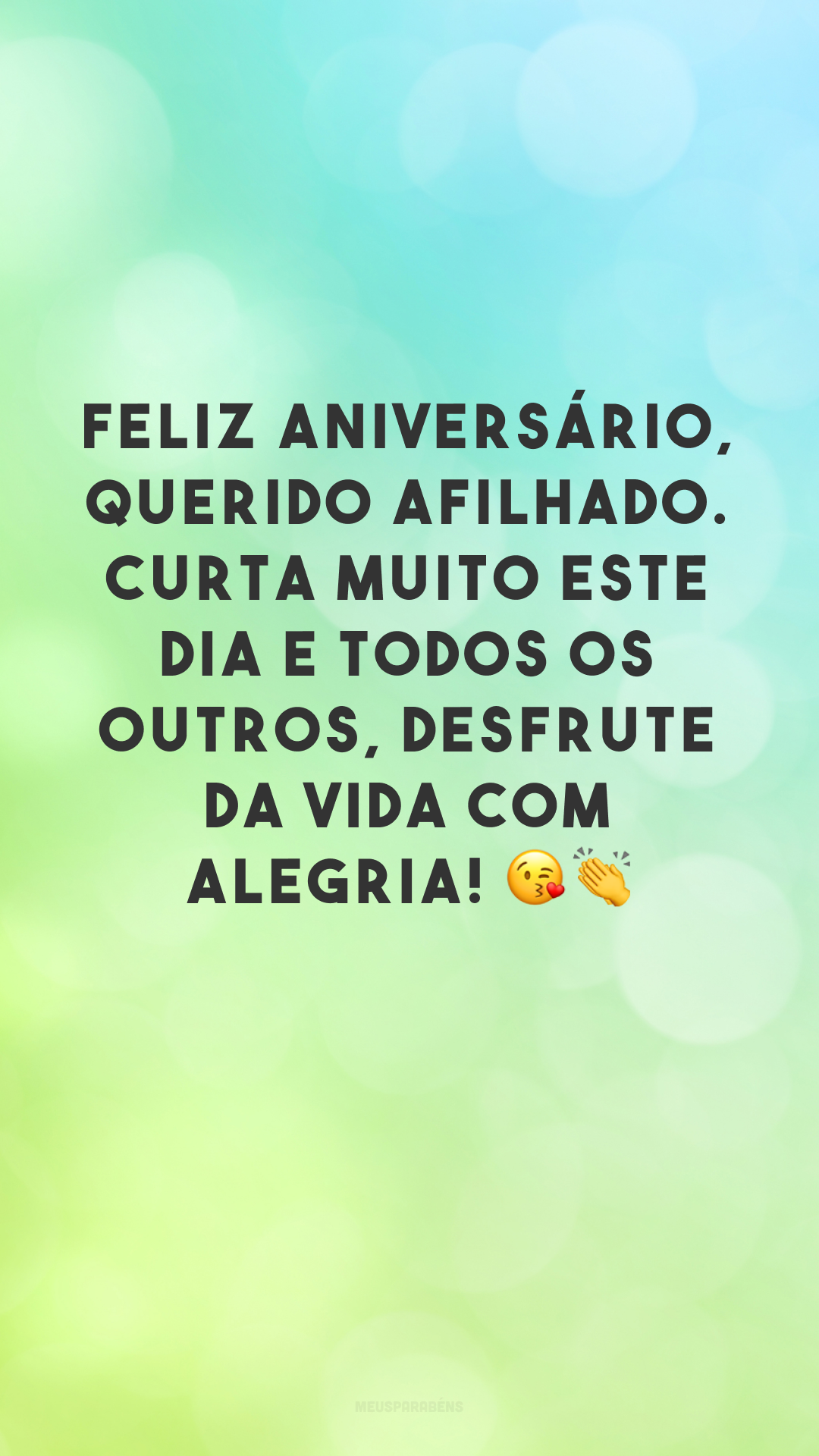 Feliz aniversário, querido afilhado. Curta muito este dia e todos os outros, desfrute da vida com alegria! 😘👏