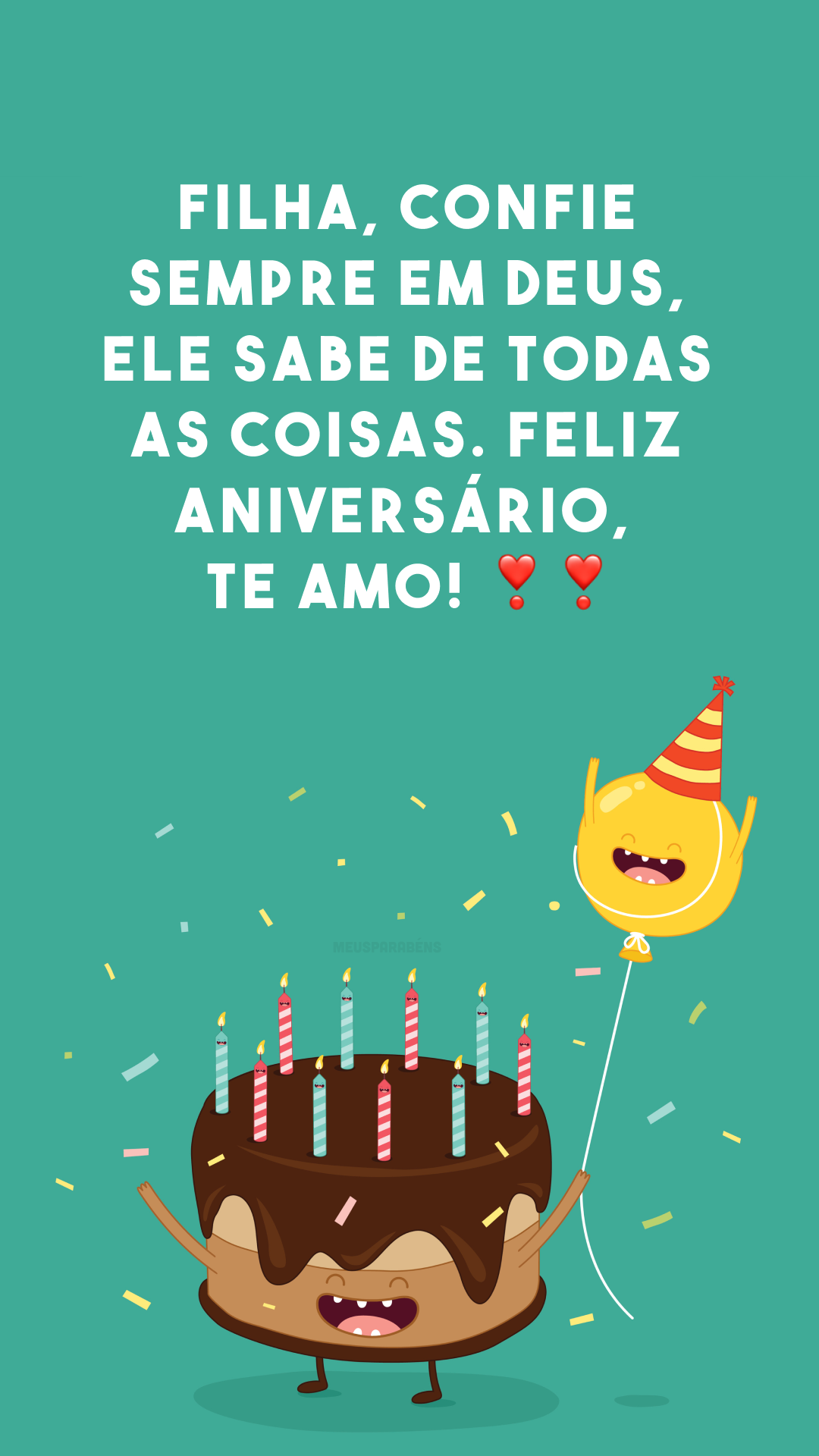 Filha, confie sempre em Deus, Ele sabe de todas as coisas. Feliz aniversário, te amo! ❣❣