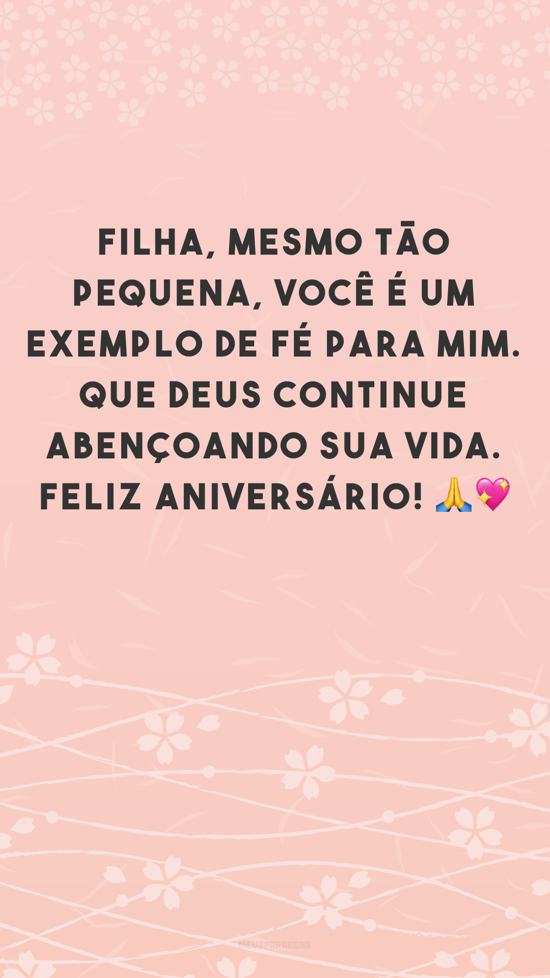 Filha, mesmo tão pequena, você é um exemplo de fé para mim. Que Deus continue abençoando sua vida. Feliz aniversário! 🙏💖