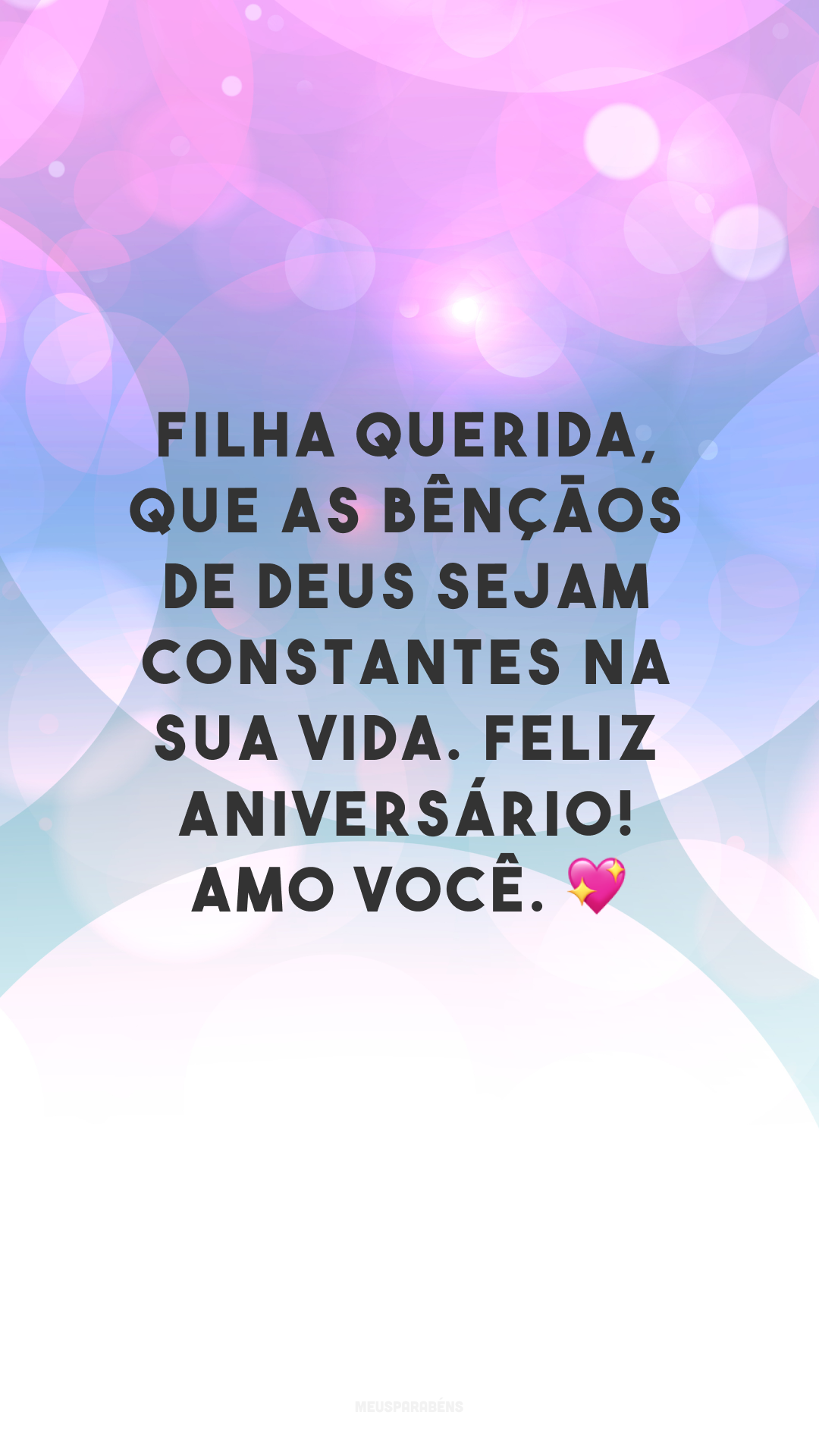 Filha querida, que as bênçãos de Deus sejam constantes na sua vida. Feliz aniversário! Amo você. 💖