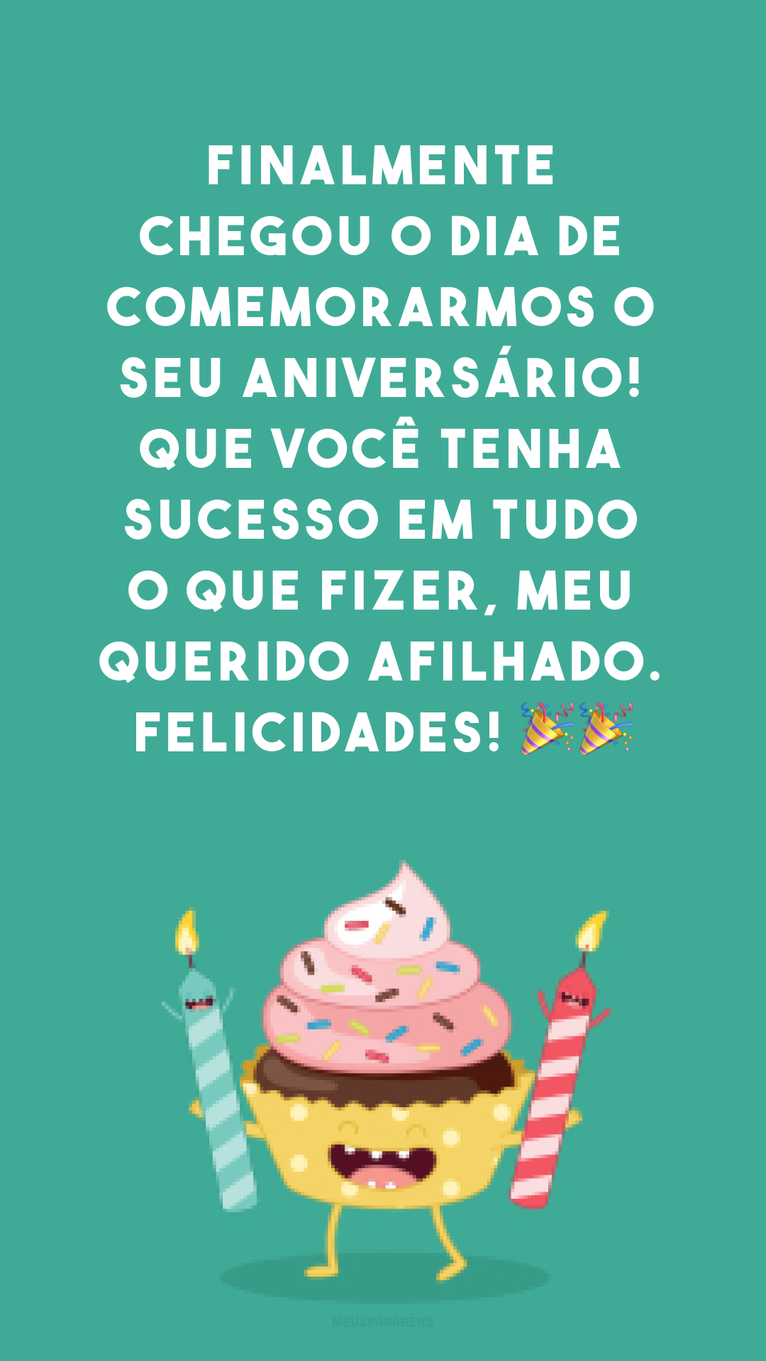 Finalmente chegou o dia de comemorarmos o seu aniversário! Que você tenha sucesso em tudo o que fizer, meu querido afilhado. Felicidades! 🎉🎉