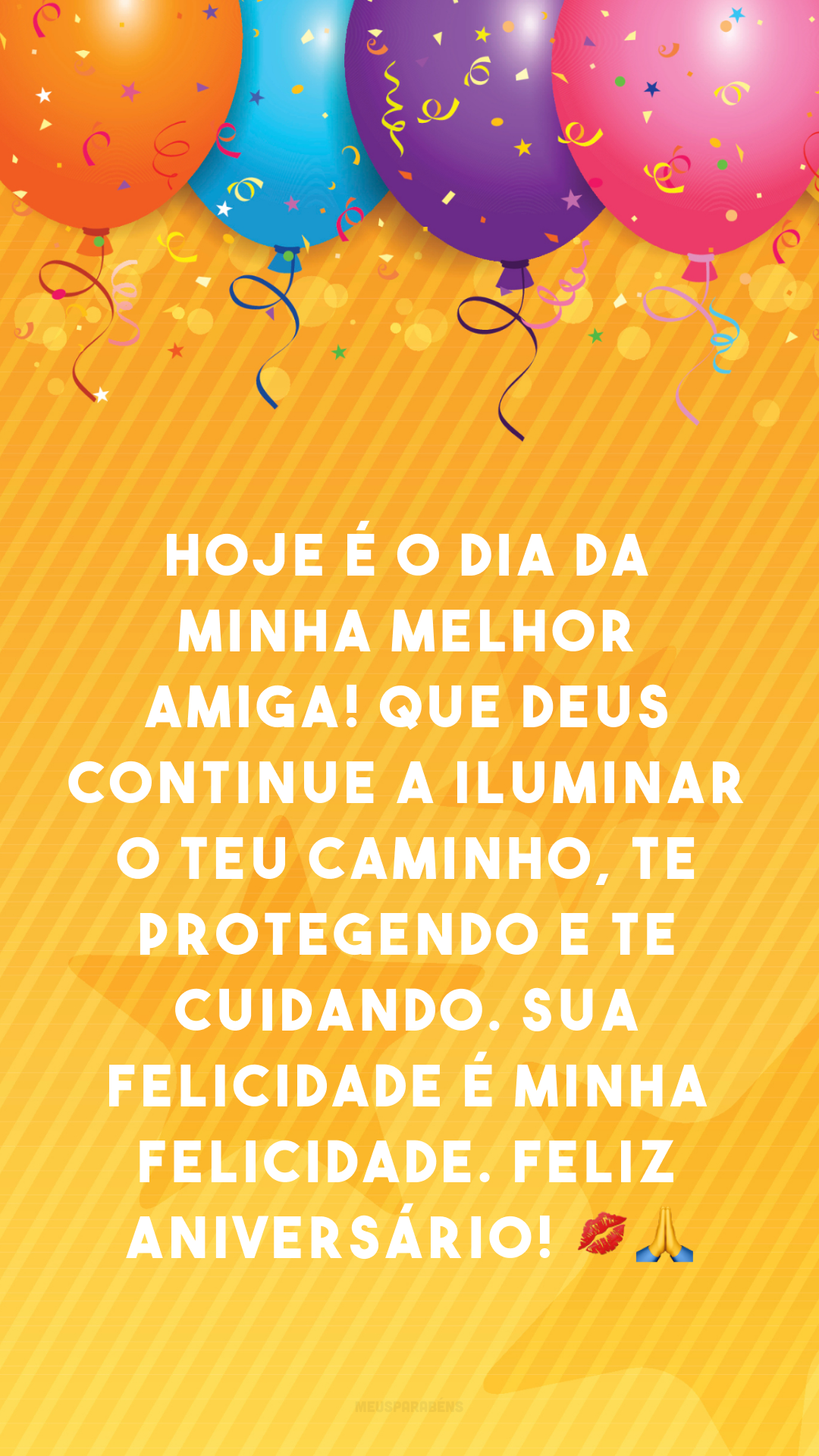 Hoje é o dia da minha melhor amiga! Que Deus continue a iluminar o teu caminho, te protegendo e te cuidando. Sua felicidade é minha felicidade. Feliz aniversário! 💋🙏