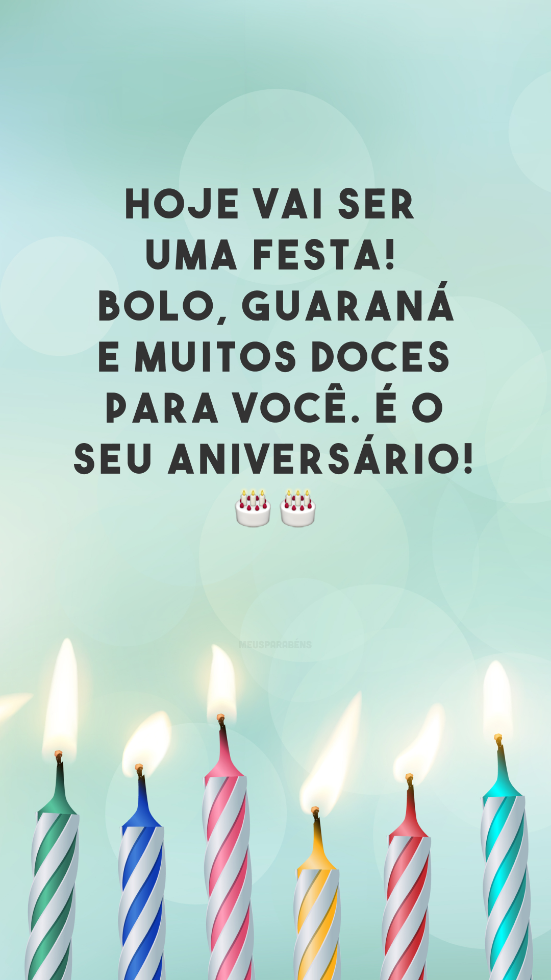 Hoje vai ser uma festa! Bolo, guaraná e muitos doces para você. É o seu aniversário! ??
