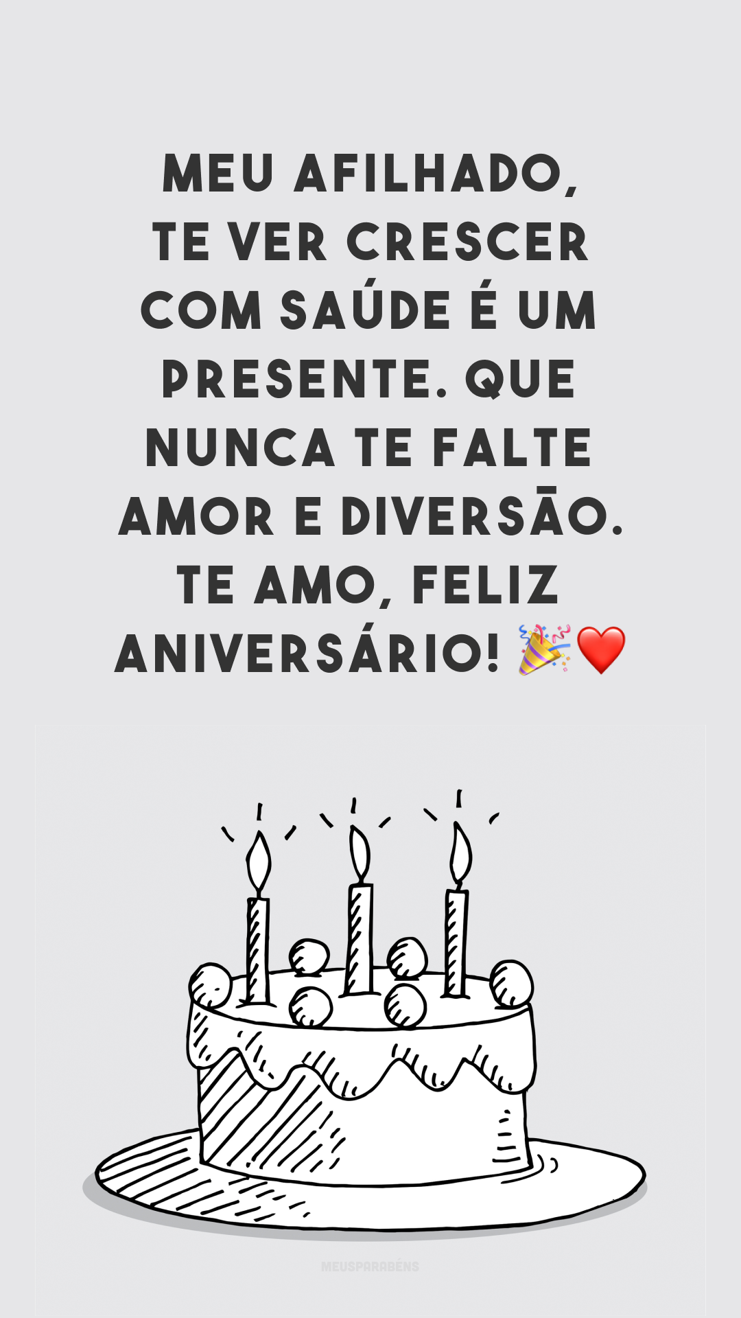 Meu afilhado, te ver crescer com saúde é um presente. Que nunca te falte amor e diversão. Te amo, feliz aniversário! 🎉❤