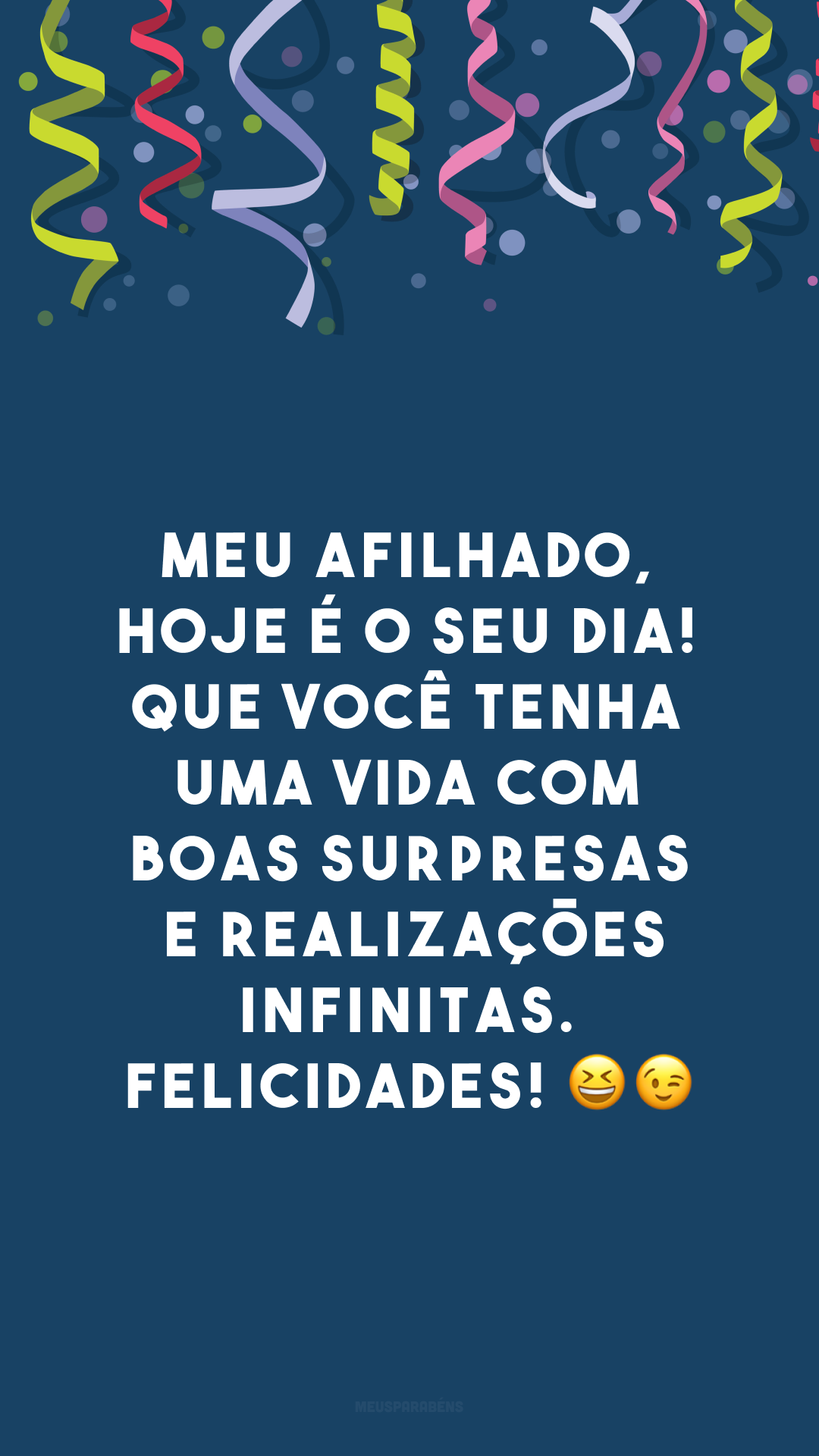 Meu afilhado, hoje é o seu dia! Que você tenha uma vida com boas surpresas e realizações infinitas. Felicidades! 😆😉