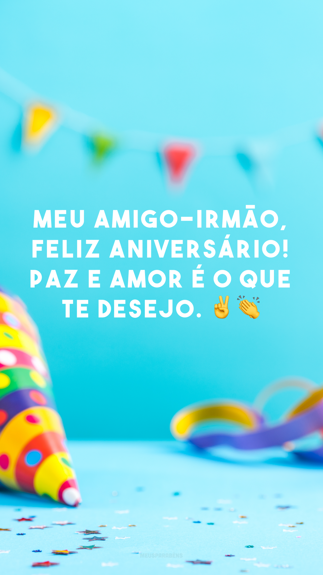 Meu amigo-irmão, feliz aniversário! Paz e amor é o que te desejo. ✌👏