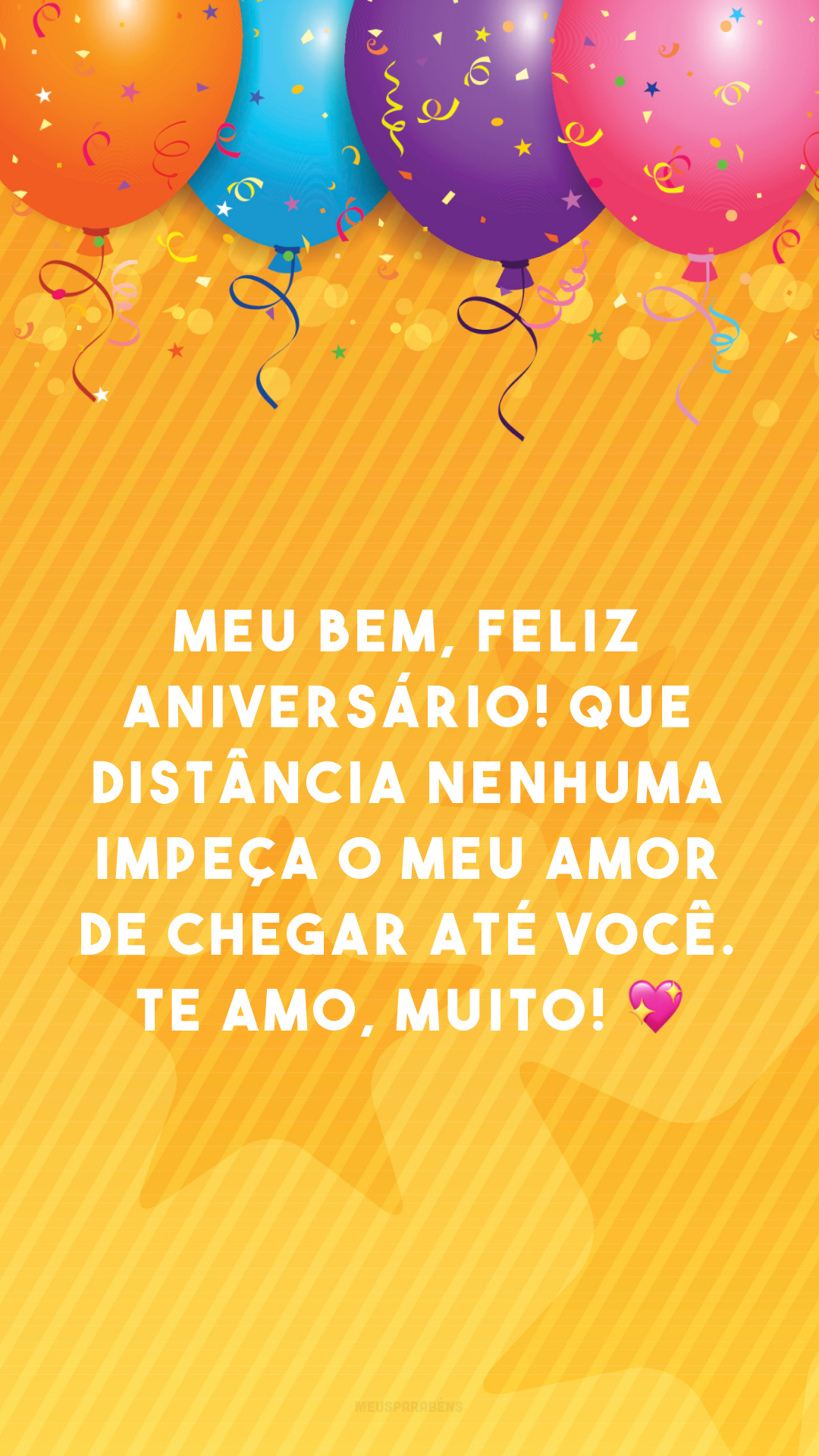 Meu bem, feliz aniversário! Que distância nenhuma impeça o meu amor de chegar até você. Te amo, muito! 💖