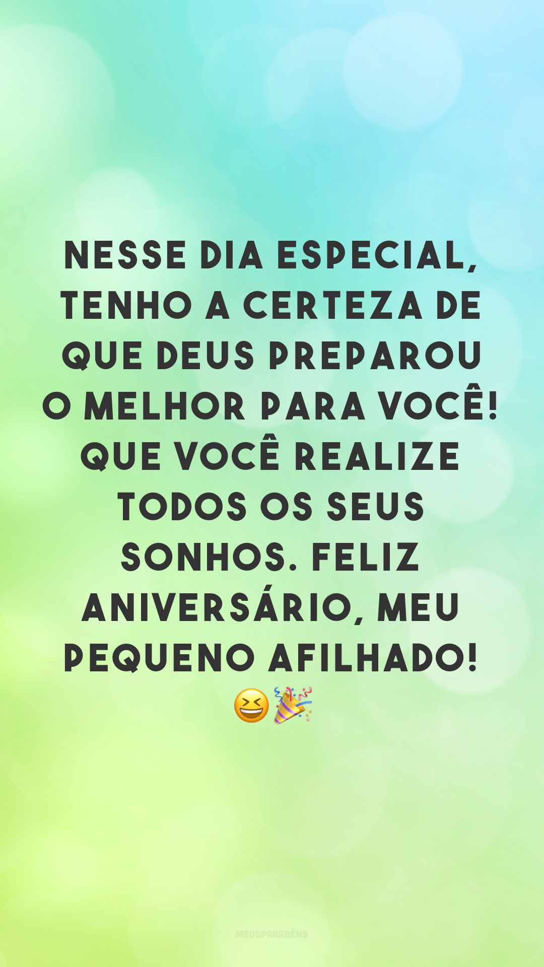 Nesse dia especial, tenho a certeza de que Deus preparou o melhor para você! Que você realize todos os seus sonhos. Feliz aniversário, meu pequeno afilhado! 😆🎉