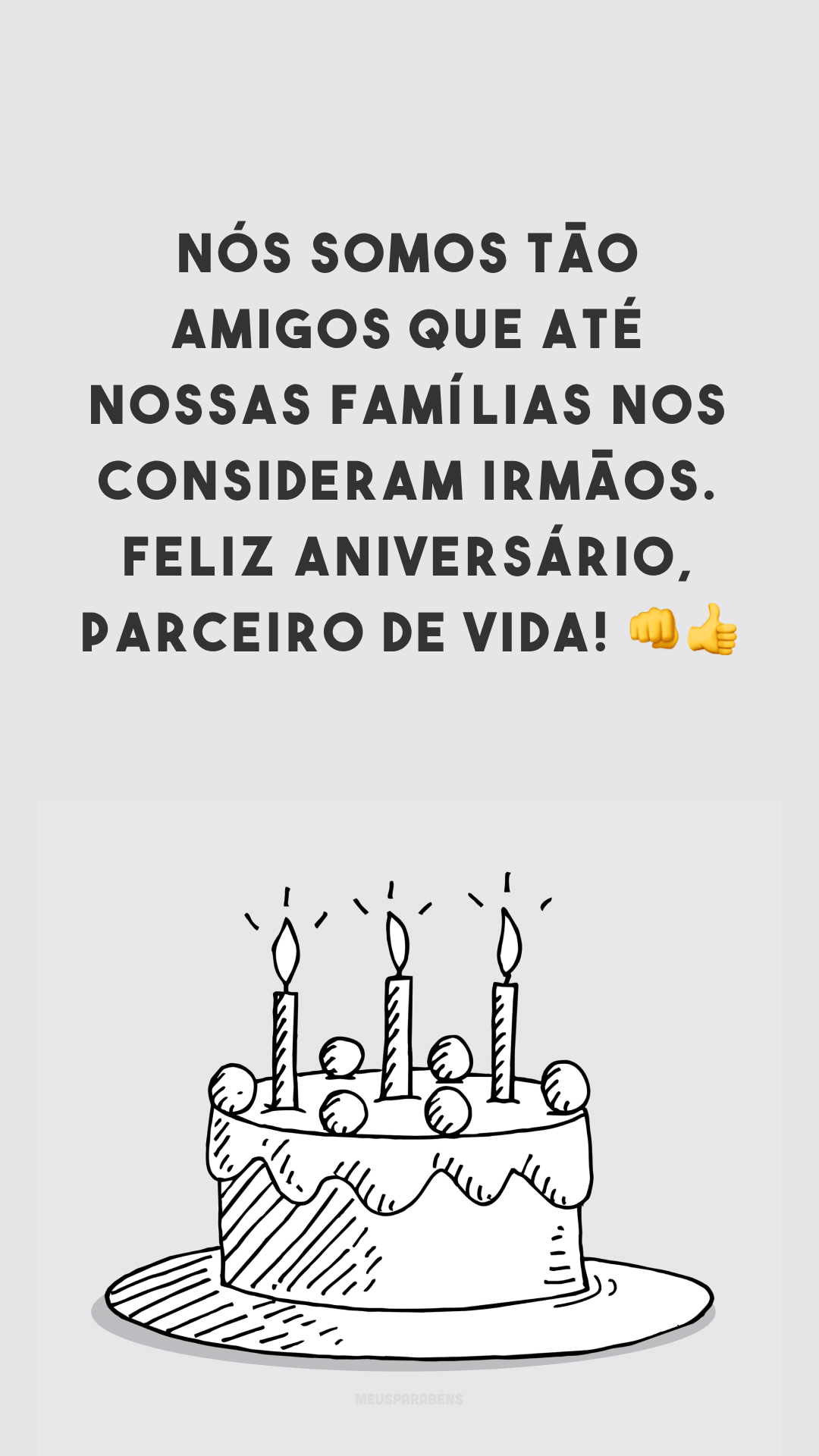 Nós somos tão amigos que até nossas famílias nos consideram irmãos. Feliz aniversário, parceiro de vida! 👊👍