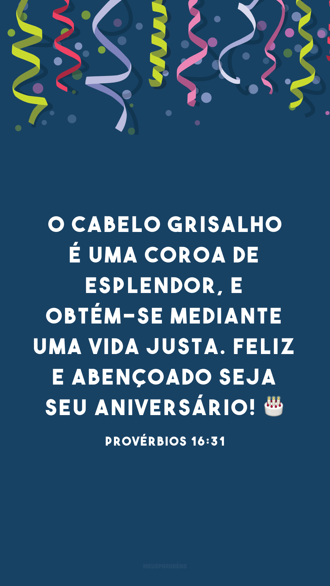 O cabelo grisalho é uma coroa de esplendor, e obtém-se mediante uma vida justa. Feliz e abençoado seja seu aniversário! ?