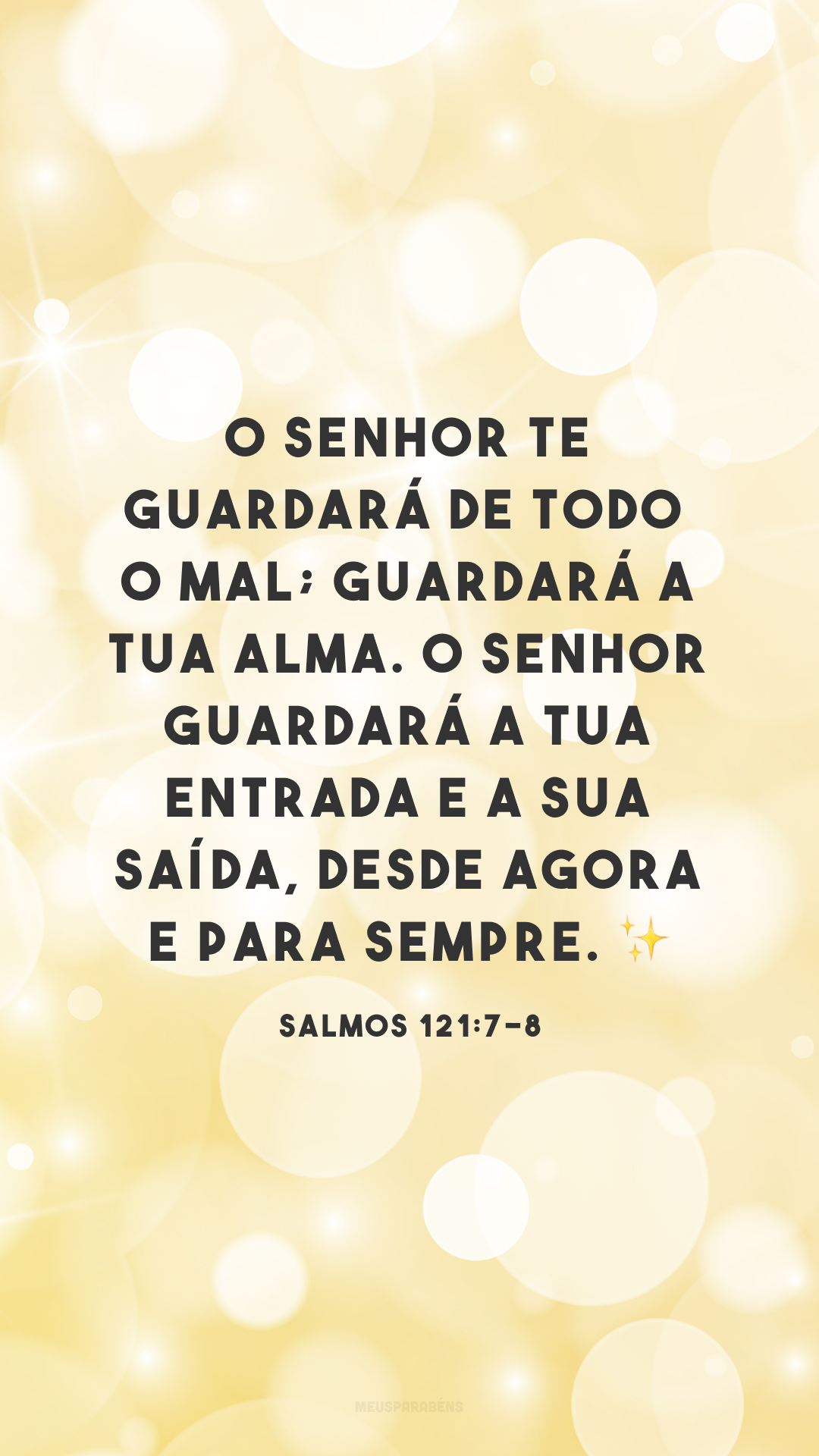 O Senhor te guardará de todo o mal; guardará a tua alma. O Senhor guardará a tua entrada e a sua saída, desde agora e para sempre. ✨