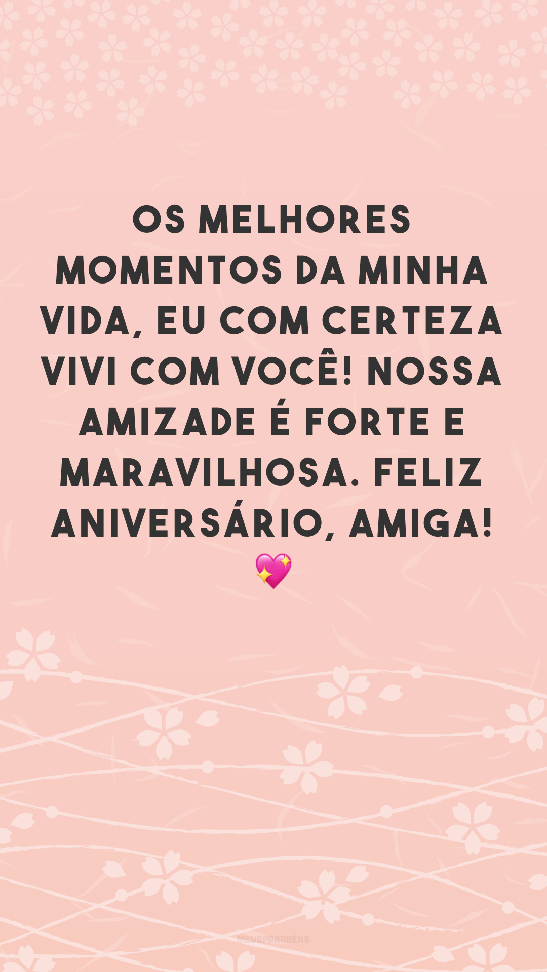 Os melhores momentos da minha vida, eu com certeza vivi com você! Nossa amizade é forte e maravilhosa. Feliz aniversário, amiga! 💖