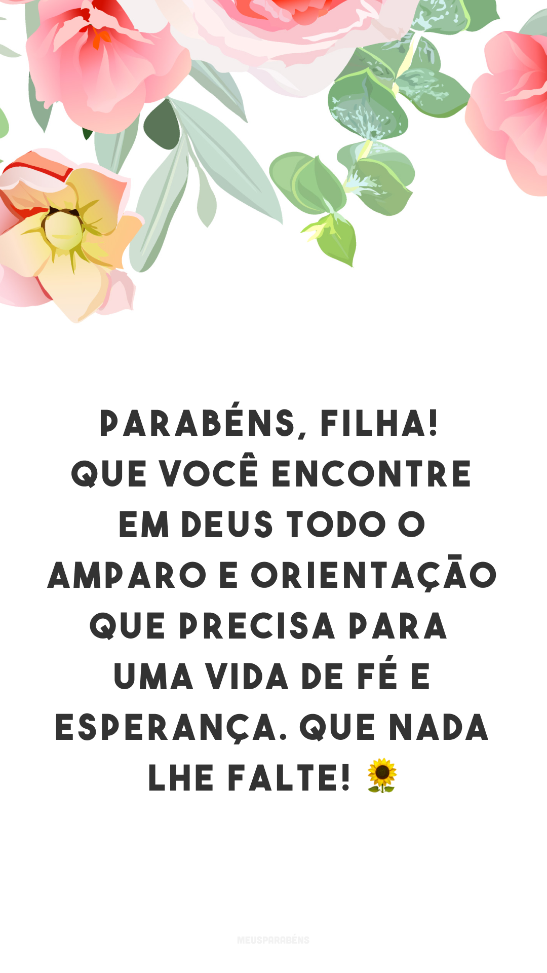 Parabéns, filha! Que você encontre em Deus todo o amparo e orientação que precisa para uma vida de fé e esperança. Que nada lhe falte! 🌻