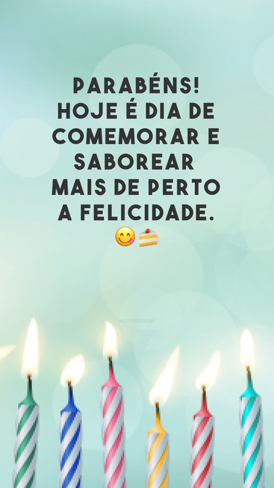 Parabéns! Hoje é dia de comemorar e saborear mais de perto a felicidade. ??
