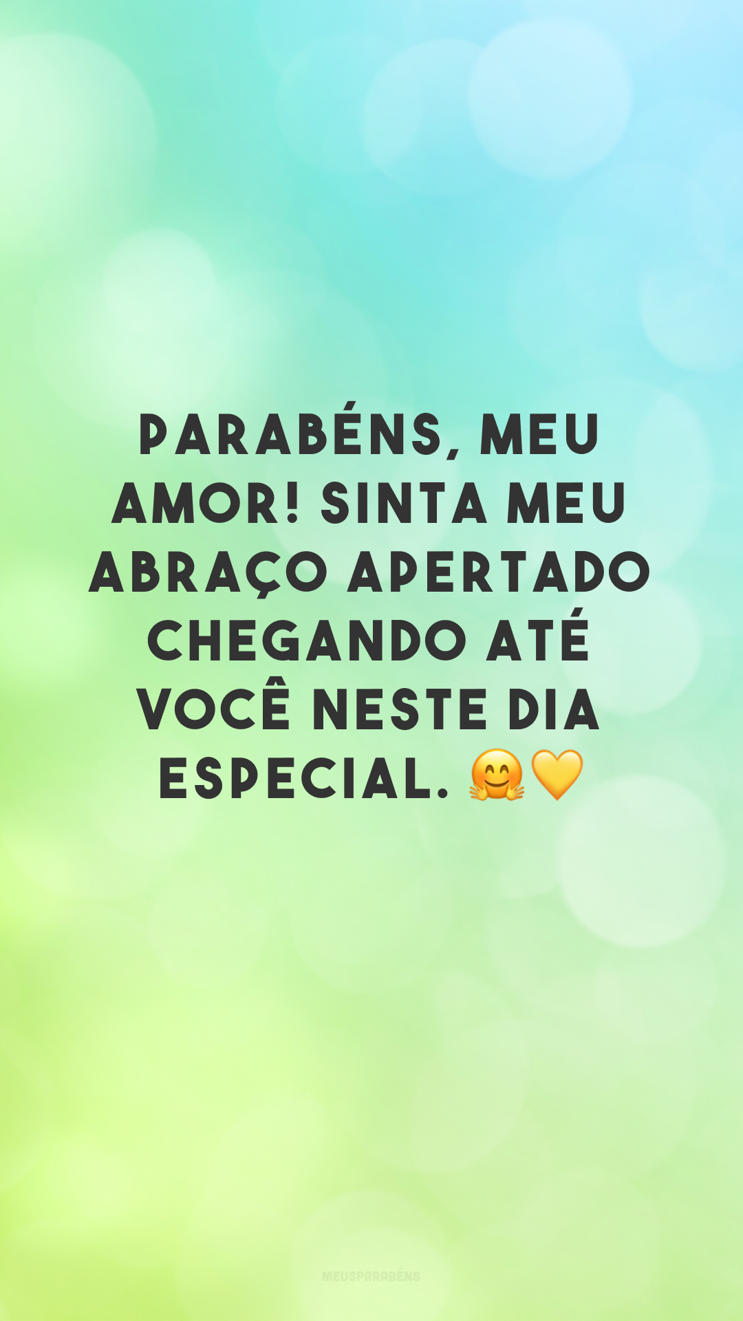 Parabéns, meu amor! Sinta meu abraço apertado chegando até você neste dia especial. 🤗💛