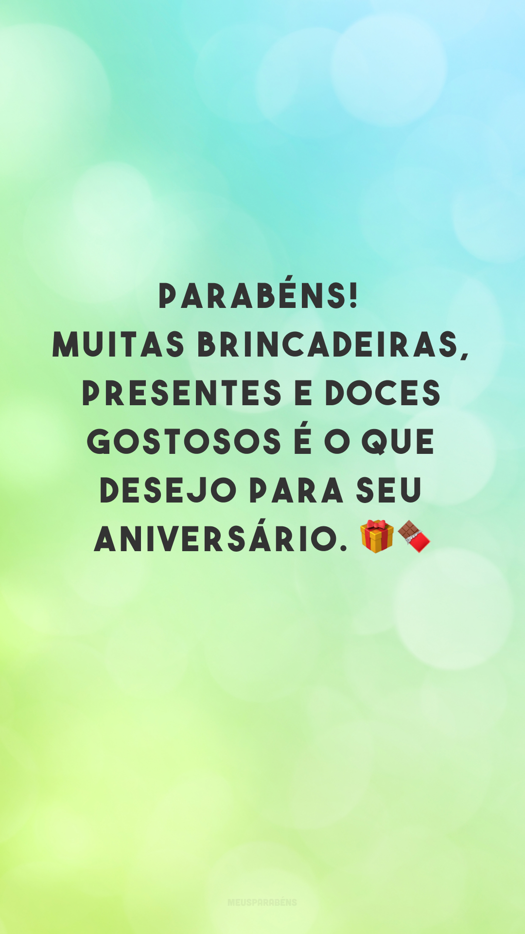 Parabéns! Muitas brincadeiras, presentes e doces gostosos é o que desejo para seu aniversário. ??