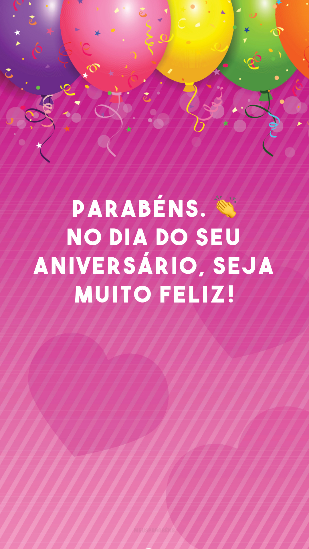 Parabéns. ? No dia do seu aniversário, seja muito feliz!