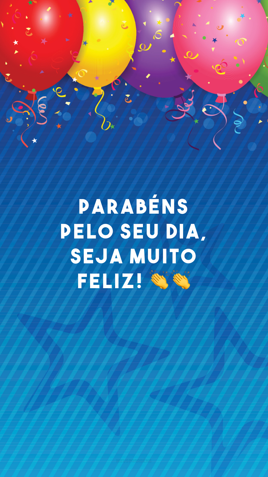 Parabéns pelo seu dia, seja muito feliz! ??