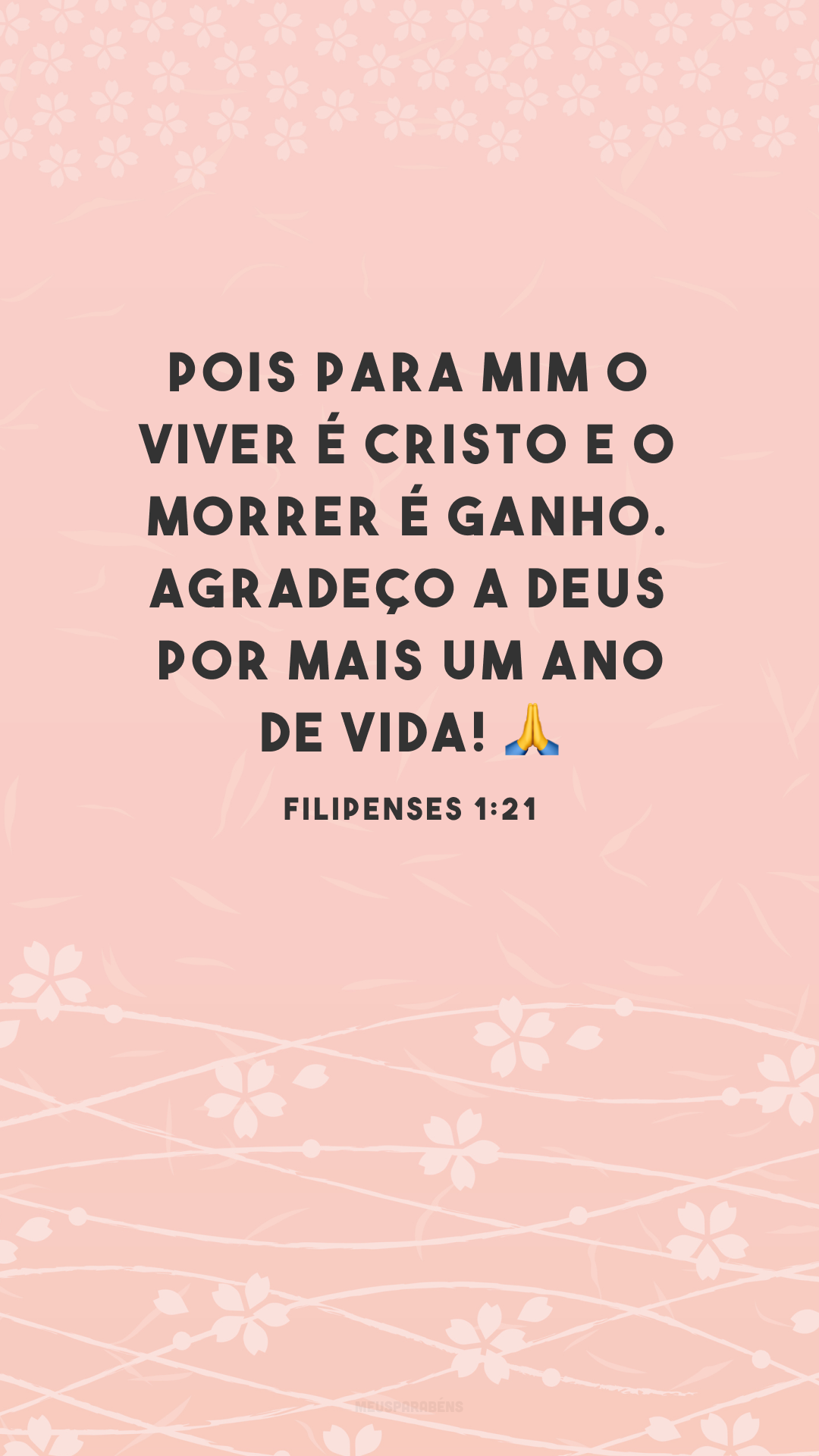 Pois para mim o viver é Cristo e o morrer é ganho. Agradeço a Deus por mais um ano de vida! ?